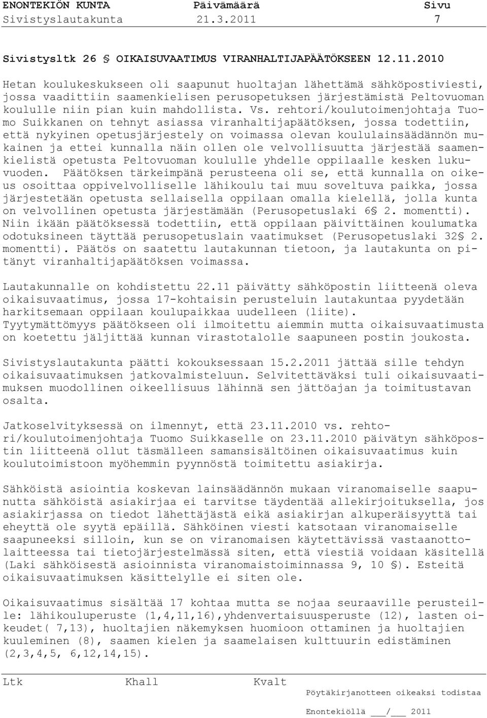 2010 Hetan koulukeskukseen oli saapunut huoltajan lähettämä sähköpostiviesti, jossa vaadittiin saamenkielisen perusopetuksen järjestämistä Peltovuoman koululle niin pian kuin mahdollista. Vs.