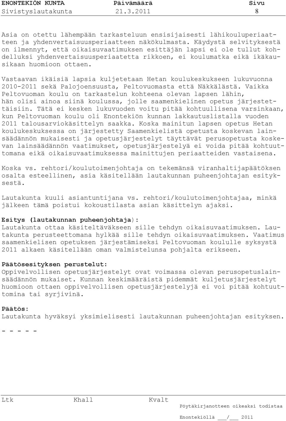 Vastaavan ikäisiä lapsia kuljetetaan Hetan koulukeskukseen lukuvuonna 2010-2011 sekä Palojoensuusta, Peltovuomasta että Näkkälästä.