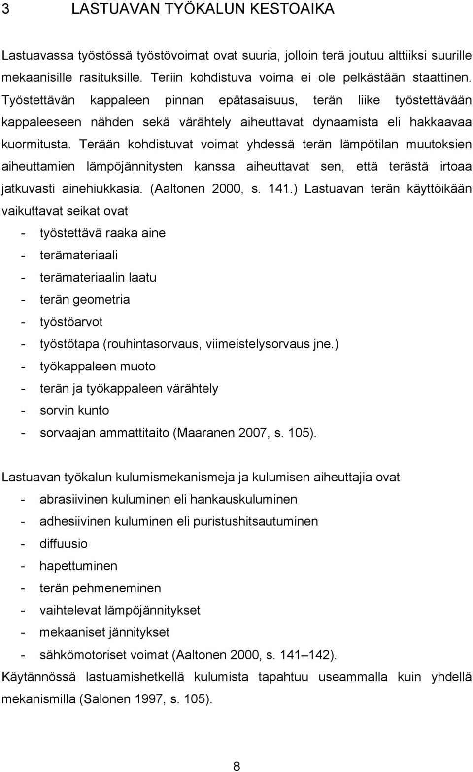 Terään kohdistuvat voimat yhdessä terän lämpötilan muutoksien aiheuttamien lämpöjännitysten kanssa aiheuttavat sen, että terästä irtoaa jatkuvasti ainehiukkasia. (Aaltonen 2000, s. 141.