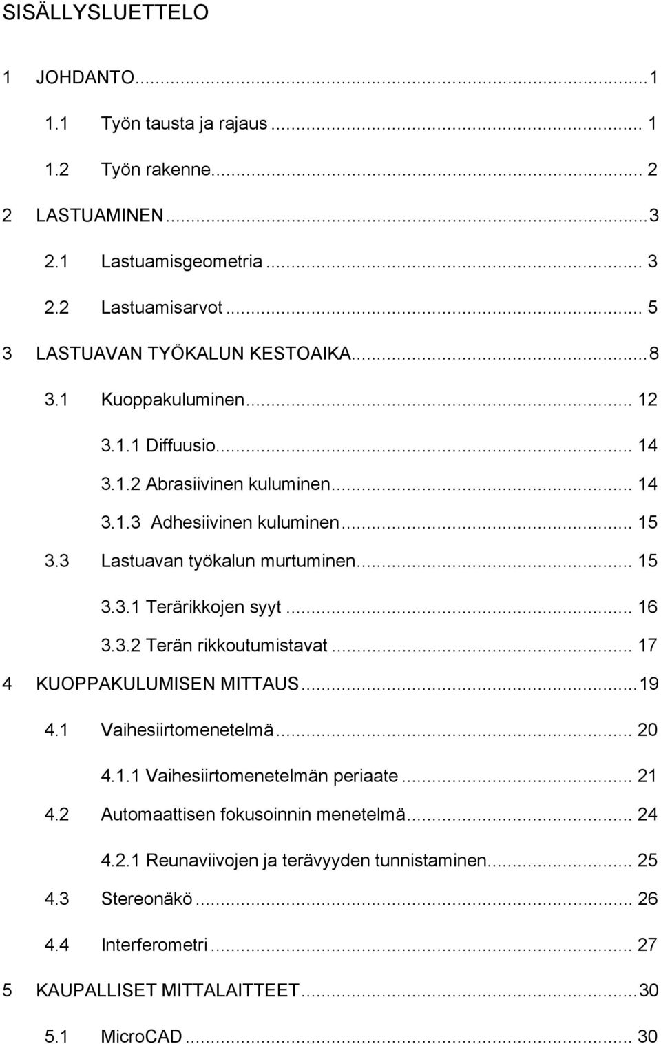 3 Lastuavan työkalun murtuminen... 15 3.3.1 Terärikkojen syyt... 16 3.3.2 Terän rikkoutumistavat... 17 4 KUOPPAKULUMISEN MITTAUS... 19 4.1 Vaihesiirtomenetelmä... 20 4.1.1 Vaihesiirtomenetelmän periaate.