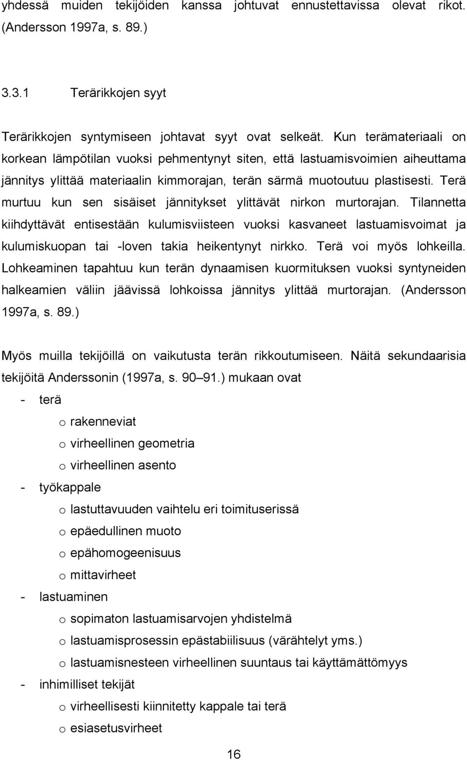 Terä murtuu kun sen sisäiset jännitykset ylittävät nirkon murtorajan.