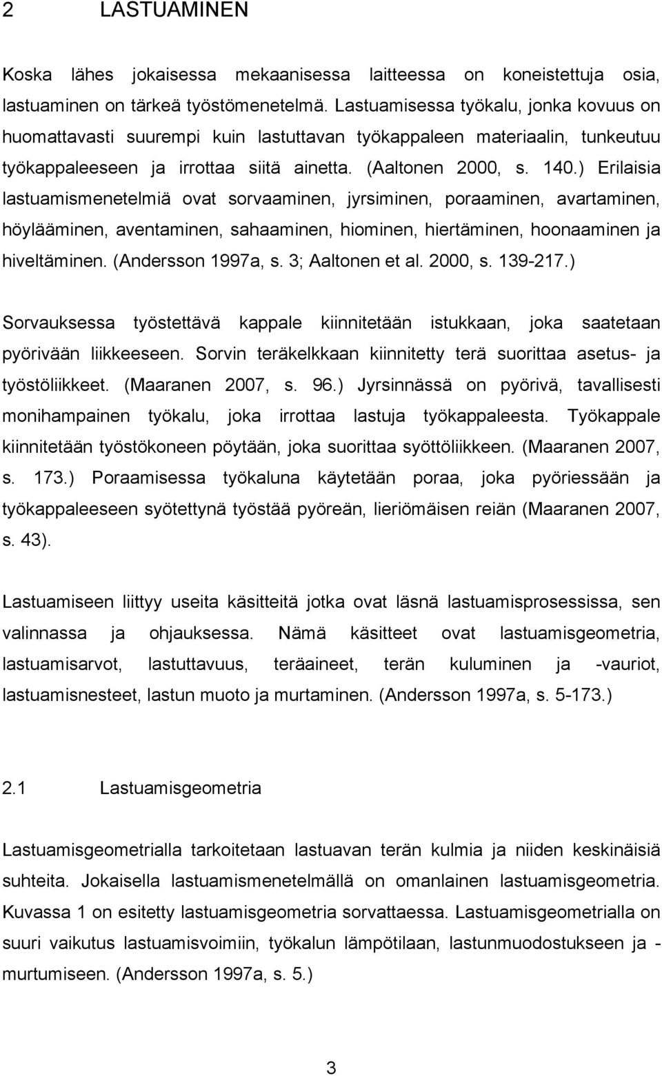 ) Erilaisia lastuamismenetelmiä ovat sorvaaminen, jyrsiminen, poraaminen, avartaminen, höylääminen, aventaminen, sahaaminen, hiominen, hiertäminen, hoonaaminen ja hiveltäminen. (Andersson 1997a, s.