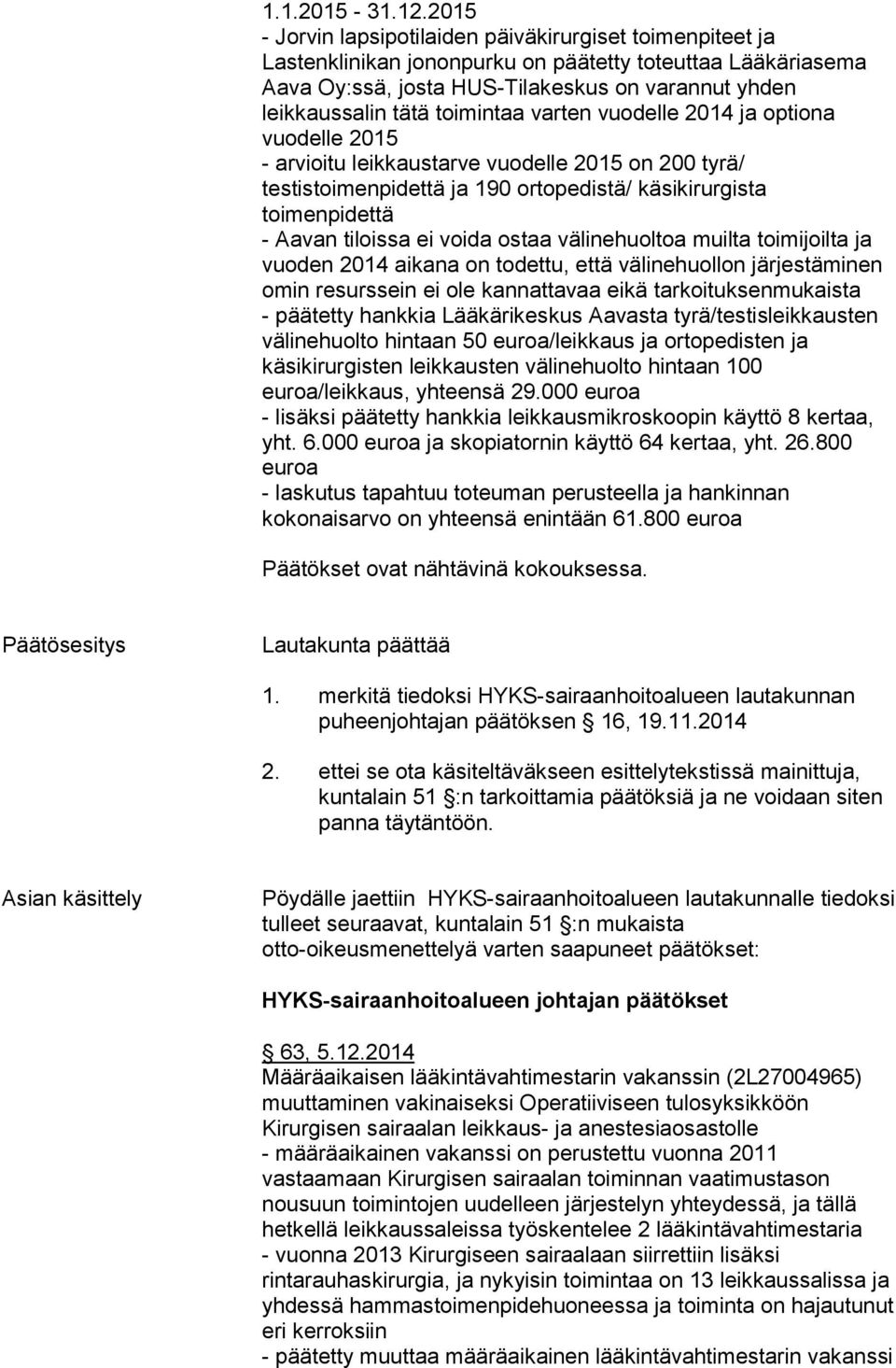 toimintaa varten vuodelle 2014 ja optiona vuodelle 2015 - arvioitu leikkaustarve vuodelle 2015 on 200 tyrä/ testistoimenpidettä ja 190 ortopedistä/ käsikirurgista toimenpidettä - Aavan tiloissa ei