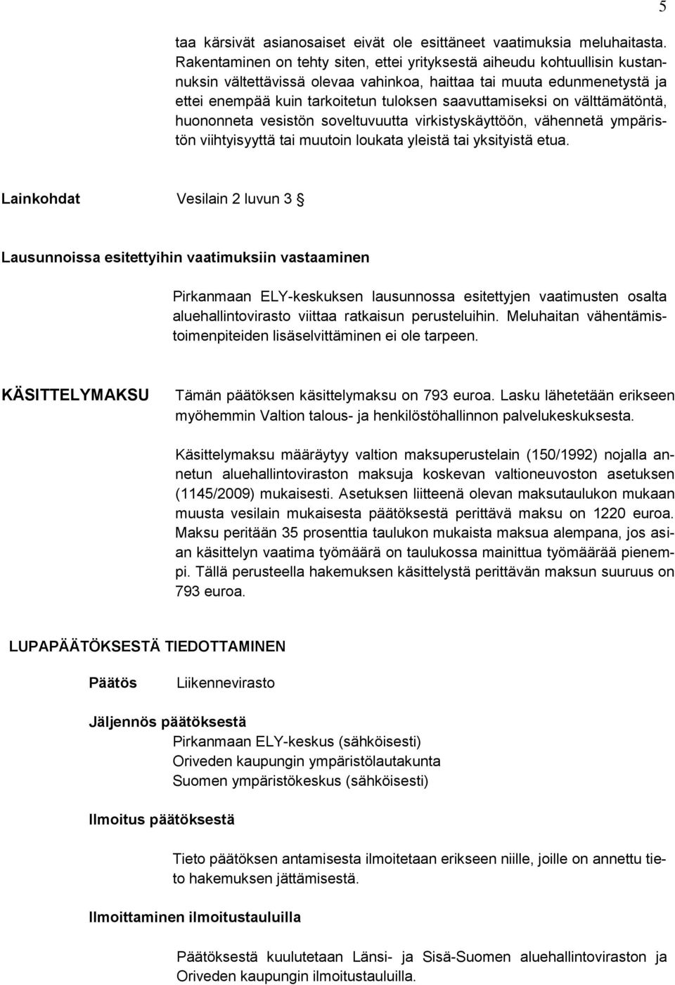 saavuttamiseksi on välttämätöntä, huononneta vesistön soveltuvuutta virkistyskäyttöön, vähennetä ympäristön viihtyisyyttä tai muutoin loukata yleistä tai yksityistä etua.