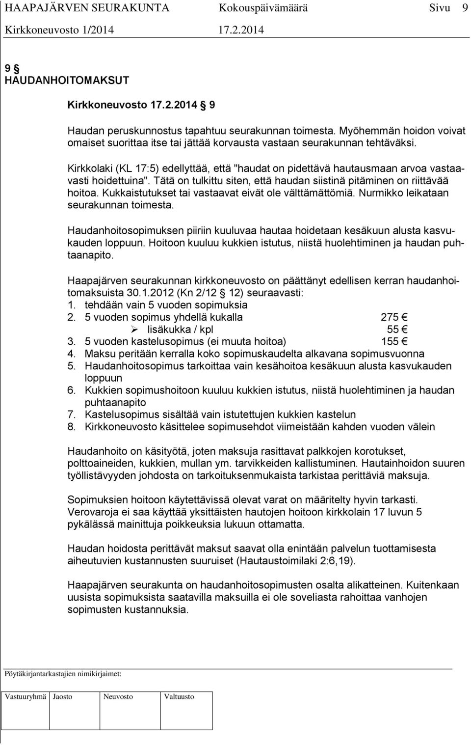 Kirkkolaki (KL 17:5) edellyttää, että "haudat on pidettävä hautausmaan arvoa vastaavasti hoidettuina". Tätä on tulkittu siten, että haudan siistinä pitäminen on riittävää hoitoa.