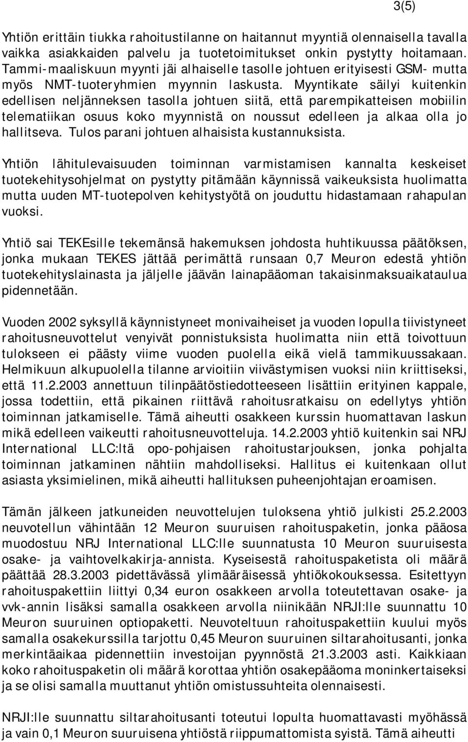 Myyntikate säilyi kuitenkin edellisen neljänneksen tasolla johtuen siitä, että parempikatteisen mobiilin telematiikan osuus koko myynnistä on noussut edelleen ja alkaa olla jo hallitseva.