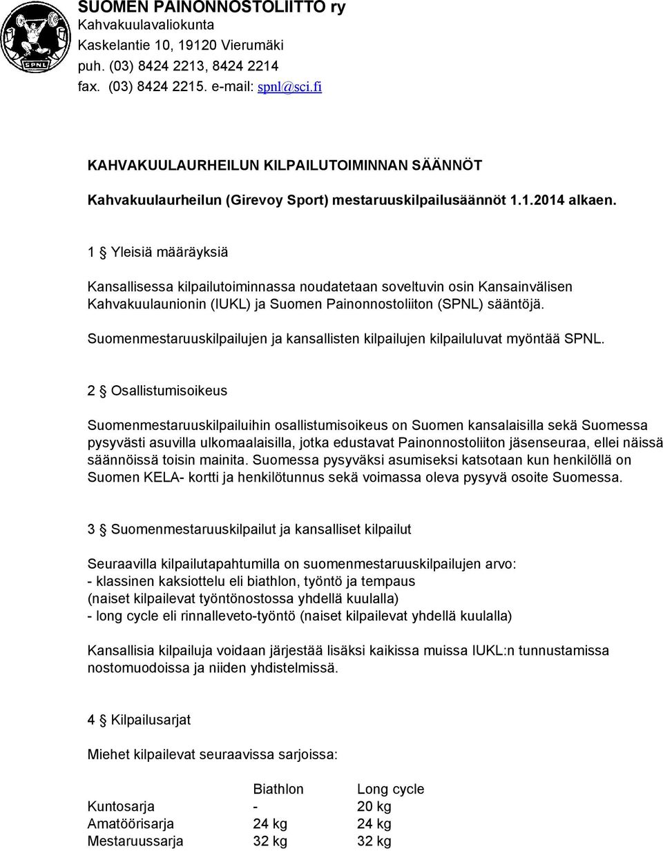 1 Yleisiä määräyksiä Kansallisessa kilpailutoiminnassa noudatetaan soveltuvin osin Kansainvälisen Kahvakuulaunionin (IUKL) ja Suomen Painonnostoliiton (SPNL) sääntöjä.
