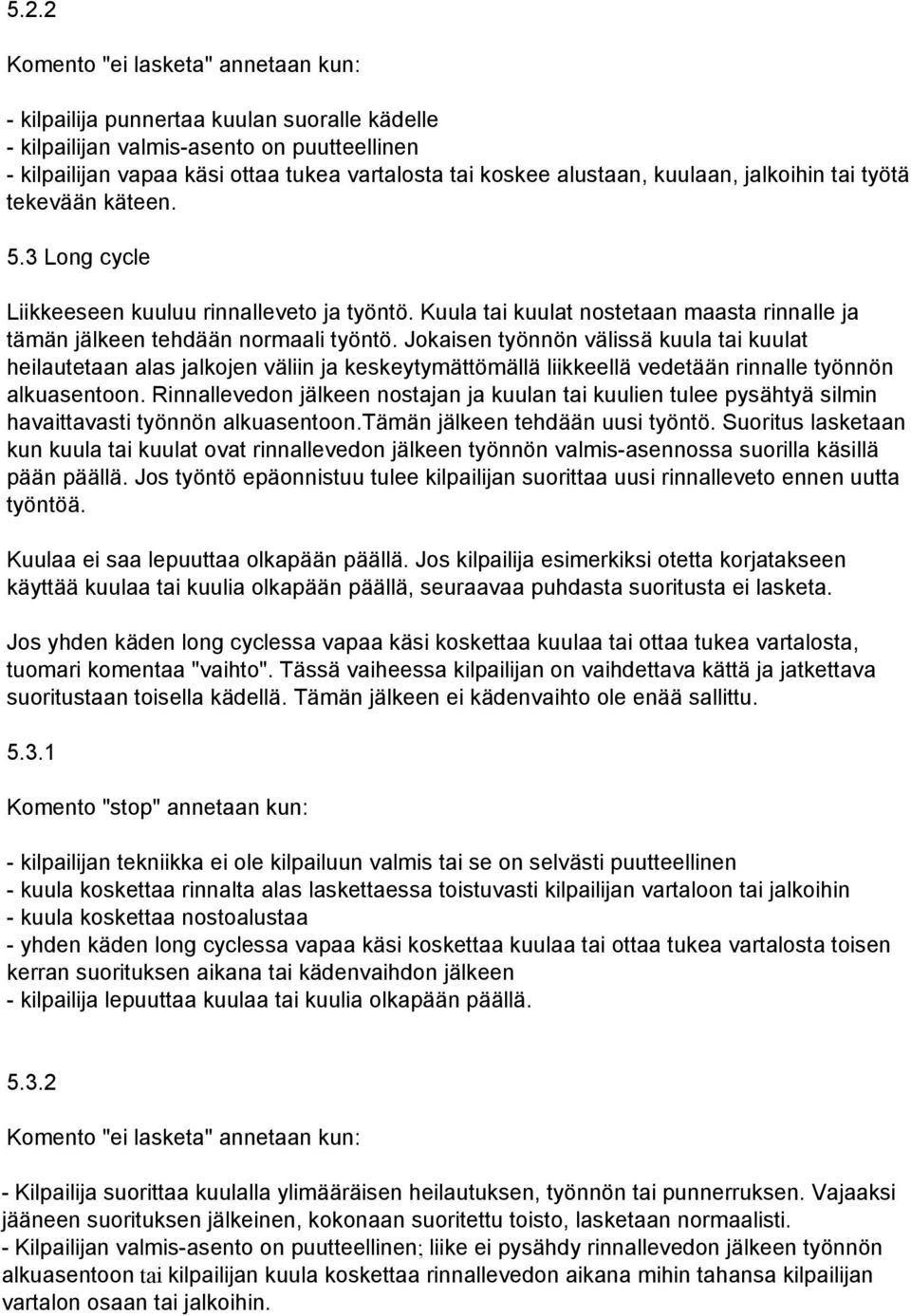 Jokaisen työnnön välissä kuula tai kuulat heilautetaan alas jalkojen väliin ja keskeytymättömällä liikkeellä vedetään rinnalle työnnön alkuasentoon.