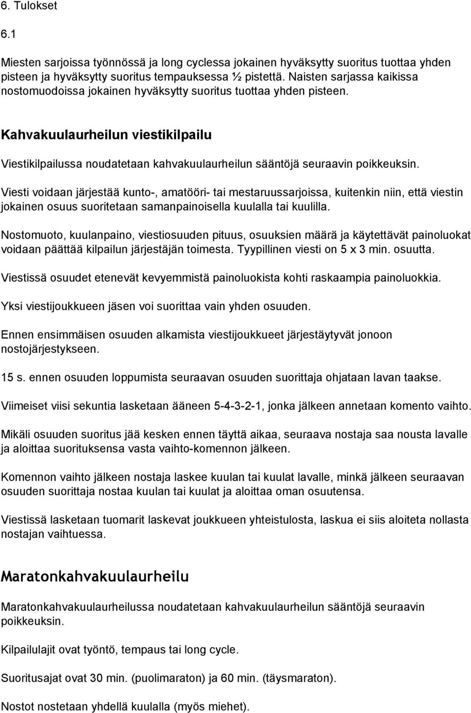 Kahvakuulaurheilun viestikilpailu Viestikilpailussa noudatetaan kahvakuulaurheilun sääntöjä seuraavin poikkeuksin.