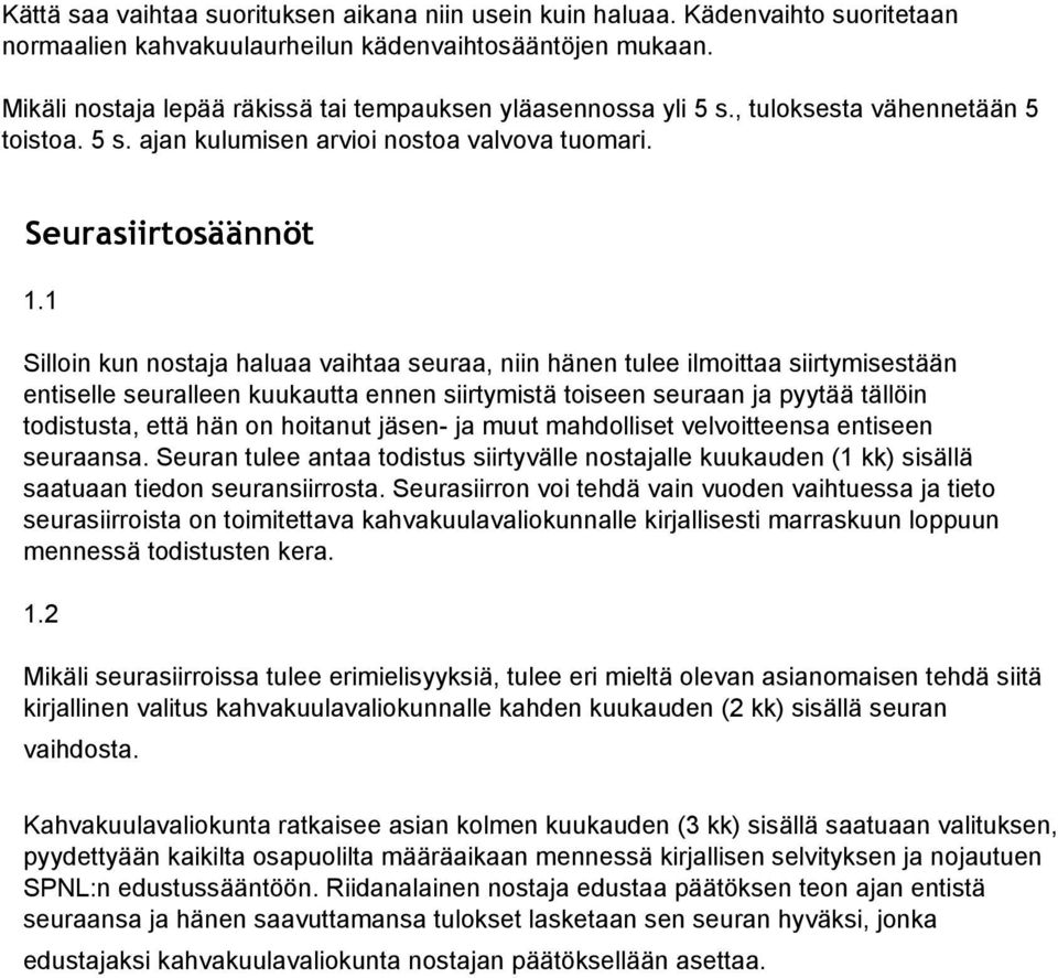 1 Silloin kun nostaja haluaa vaihtaa seuraa, niin hänen tulee ilmoittaa siirtymisestään entiselle seuralleen kuukautta ennen siirtymistä toiseen seuraan ja pyytää tällöin todistusta, että hän on