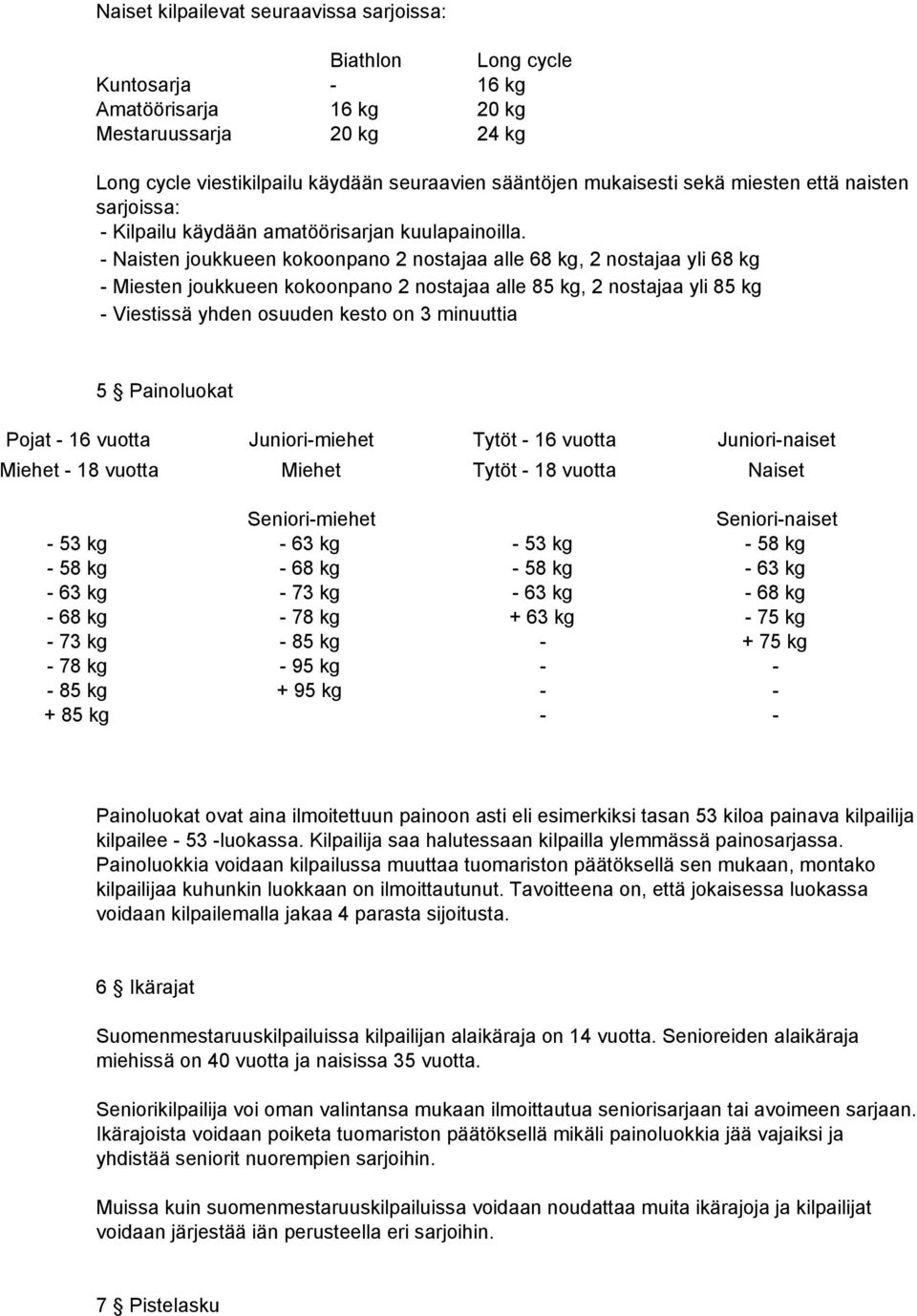 Naisten joukkueen kokoonpano 2 nostajaa alle 68 kg, 2 nostajaa yli 68 kg Miesten joukkueen kokoonpano 2 nostajaa alle 85 kg, 2 nostajaa yli 85 kg Viestissä yhden osuuden kesto on 3 minuuttia 5