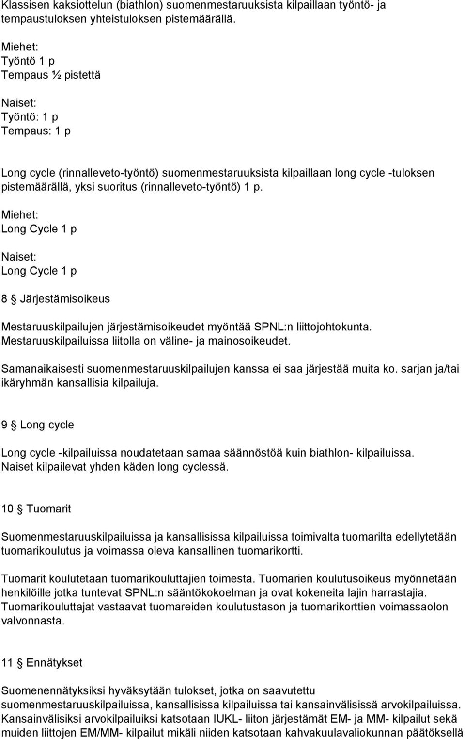 työntö) 1 p. Miehet: Long Cycle 1 p Naiset: Long Cycle 1 p 8 Järjestämisoikeus Mestaruuskilpailujen järjestämisoikeudet myöntää SPNL:n liittojohtokunta.