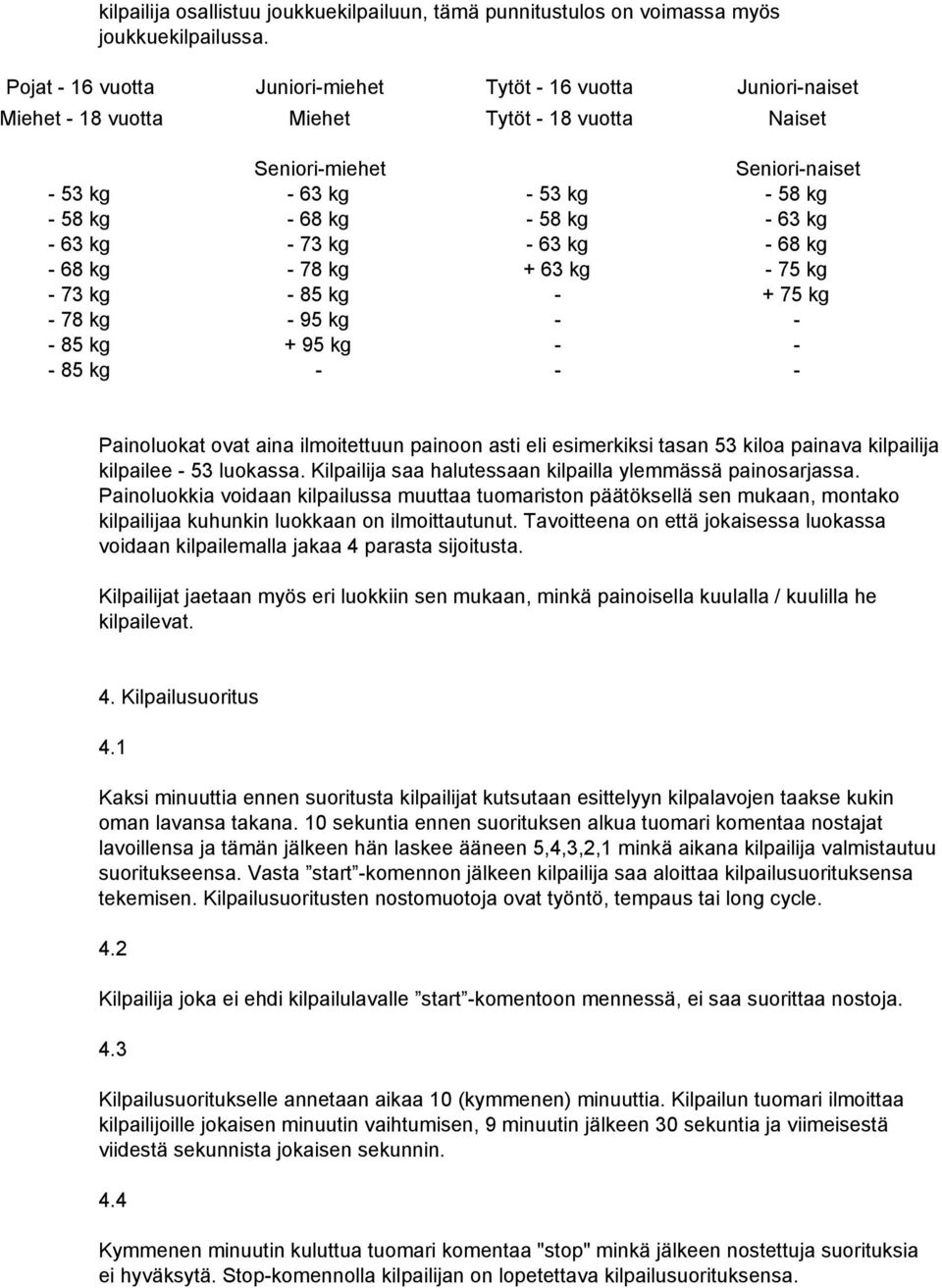 63 kg 68 kg 68 kg 78 kg + 63 kg 75 kg 73 kg 85 kg + 75 kg 78 kg 95 kg 85 kg + 95 kg 85 kg Painoluokat ovat aina ilmoitettuun painoon asti eli esimerkiksi tasan 53 kiloa painava kilpailija kilpailee