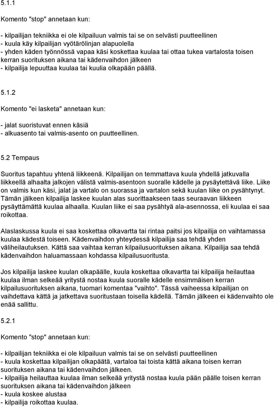 2 Komento "ei lasketa" annetaan kun: jalat suoristuvat ennen käsiä alkuasento tai valmis asento on puutteellinen. 5.2 Tempaus Suoritus tapahtuu yhtenä liikkeenä.