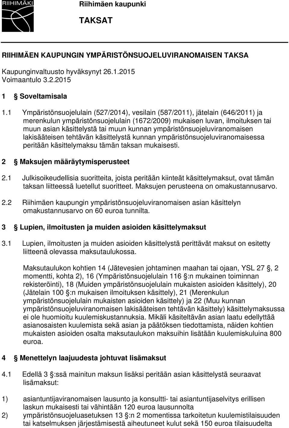 ympäristönsuojeluviranomaisen lakisääteisen tehtävän käsittelystä kunnan ympäristönsuojeluviranomaisessa peritään käsittelymaksu tämän taksan mukaisesti. 2 Maksujen määräytymisperusteet 2.