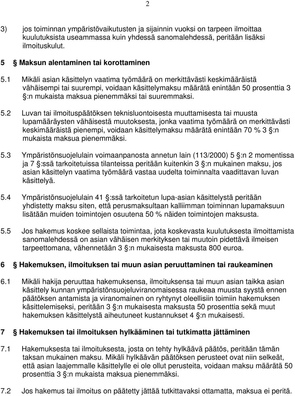 1 Mikäli asian käsittelyn vaatima työmäärä on merkittävästi keskimääräistä vähäisempi tai suurempi, voidaan käsittelymaksu määrätä enintään 50 prosenttia 3 :n mukaista maksua pienemmäksi tai