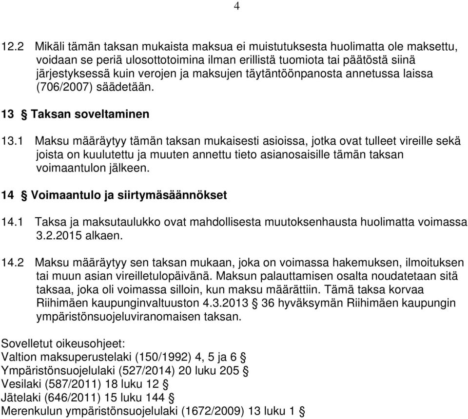 1 Maksu määräytyy tämän taksan mukaisesti asioissa, jotka ovat tulleet vireille sekä joista on kuulutettu ja muuten annettu tieto asianosaisille tämän taksan voimaantulon jälkeen.