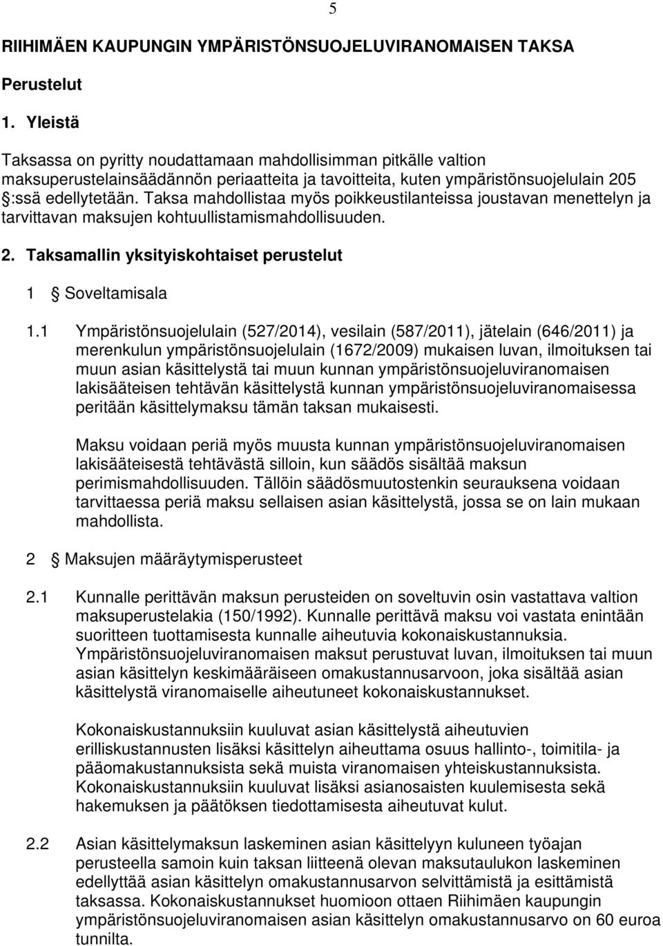 Taksa mahdollistaa myös poikkeustilanteissa joustavan menettelyn ja tarvittavan maksujen kohtuullistamismahdollisuuden. 2. Taksamallin yksityiskohtaiset perustelut 1 Soveltamisala 1.