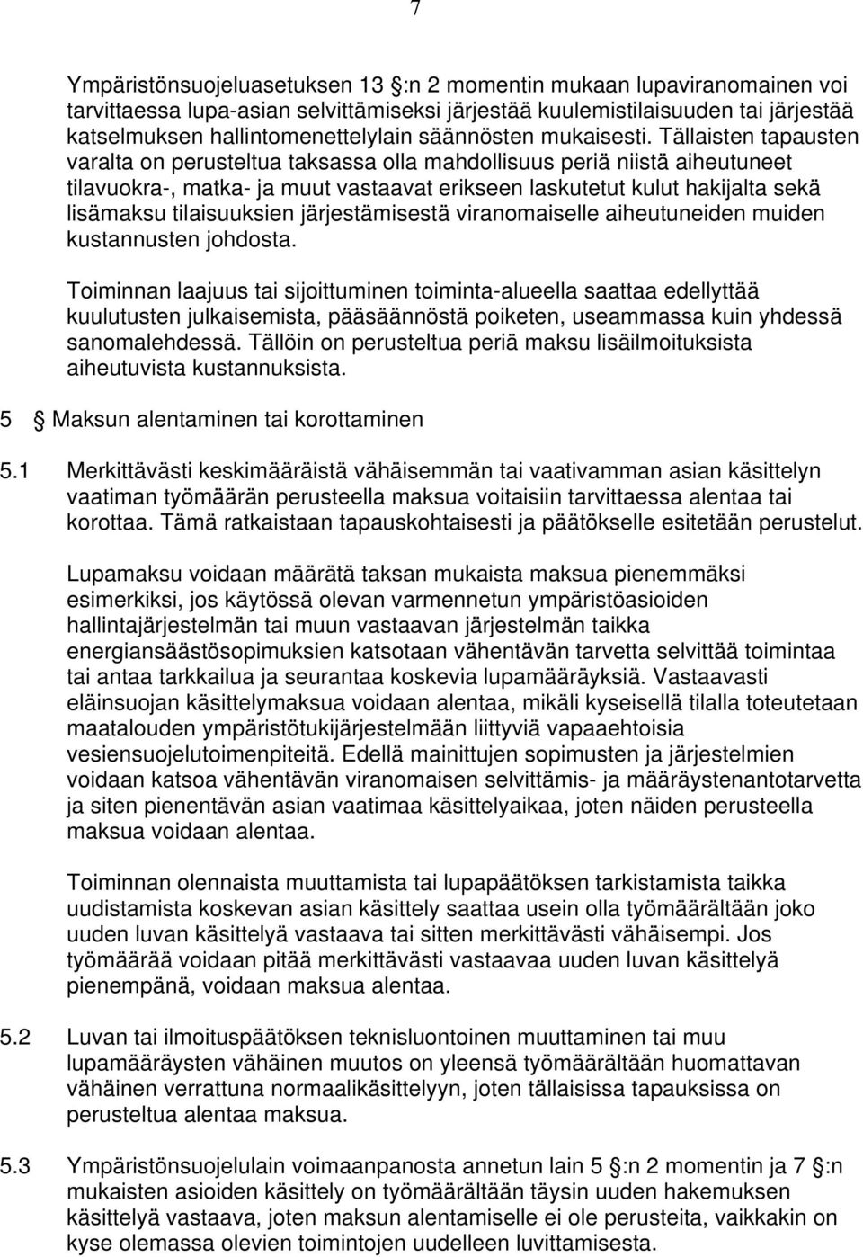 Tällaisten tapausten varalta on perusteltua taksassa olla mahdollisuus periä niistä aiheutuneet tilavuokra-, matka- ja muut vastaavat erikseen laskutetut kulut hakijalta sekä lisämaksu tilaisuuksien