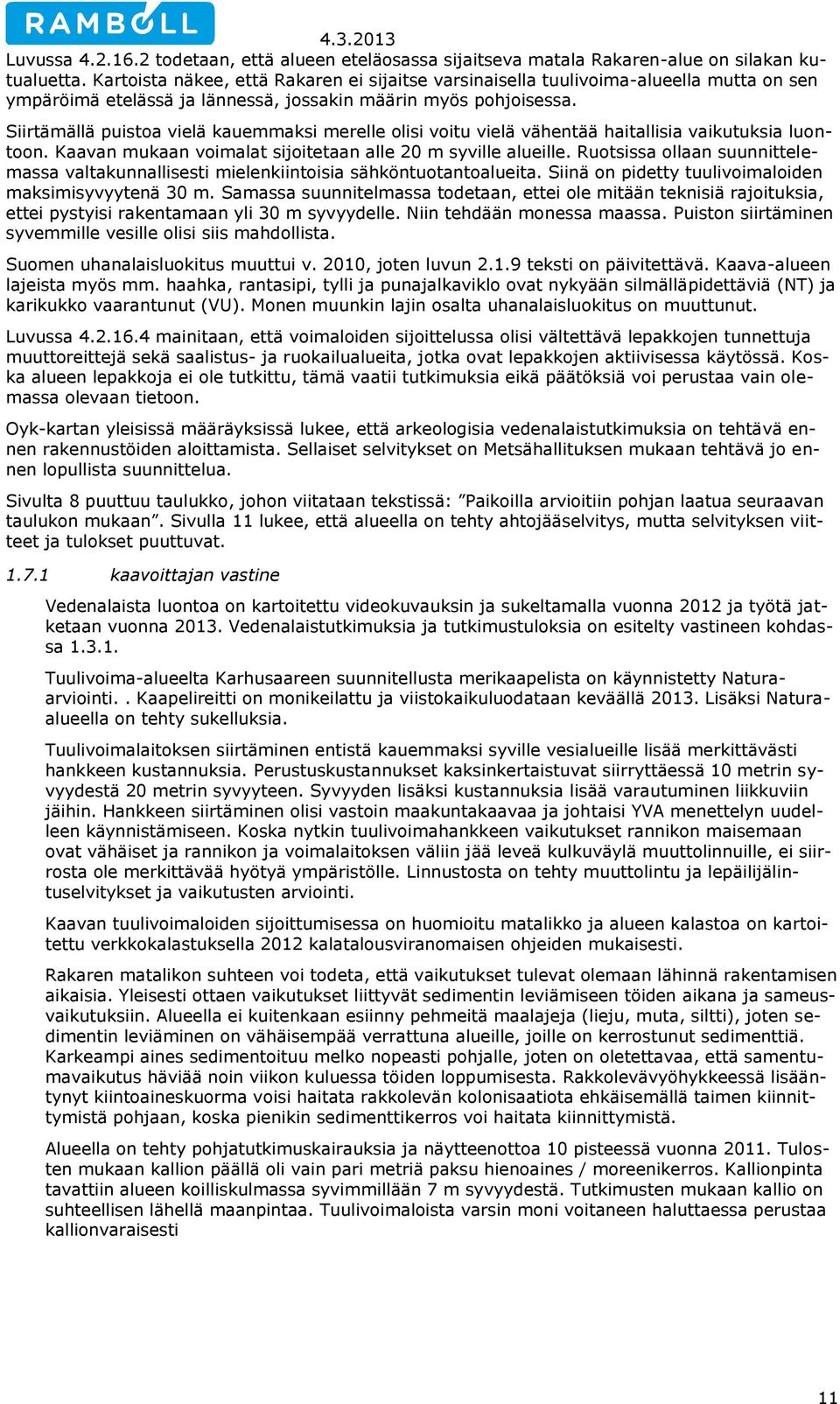 Siirtämällä puistoa vielä kauemmaksi merelle olisi voitu vielä vähentää haitallisia vaikutuksia luontoon. Kaavan mukaan voimalat sijoitetaan alle 20 m syville alueille.