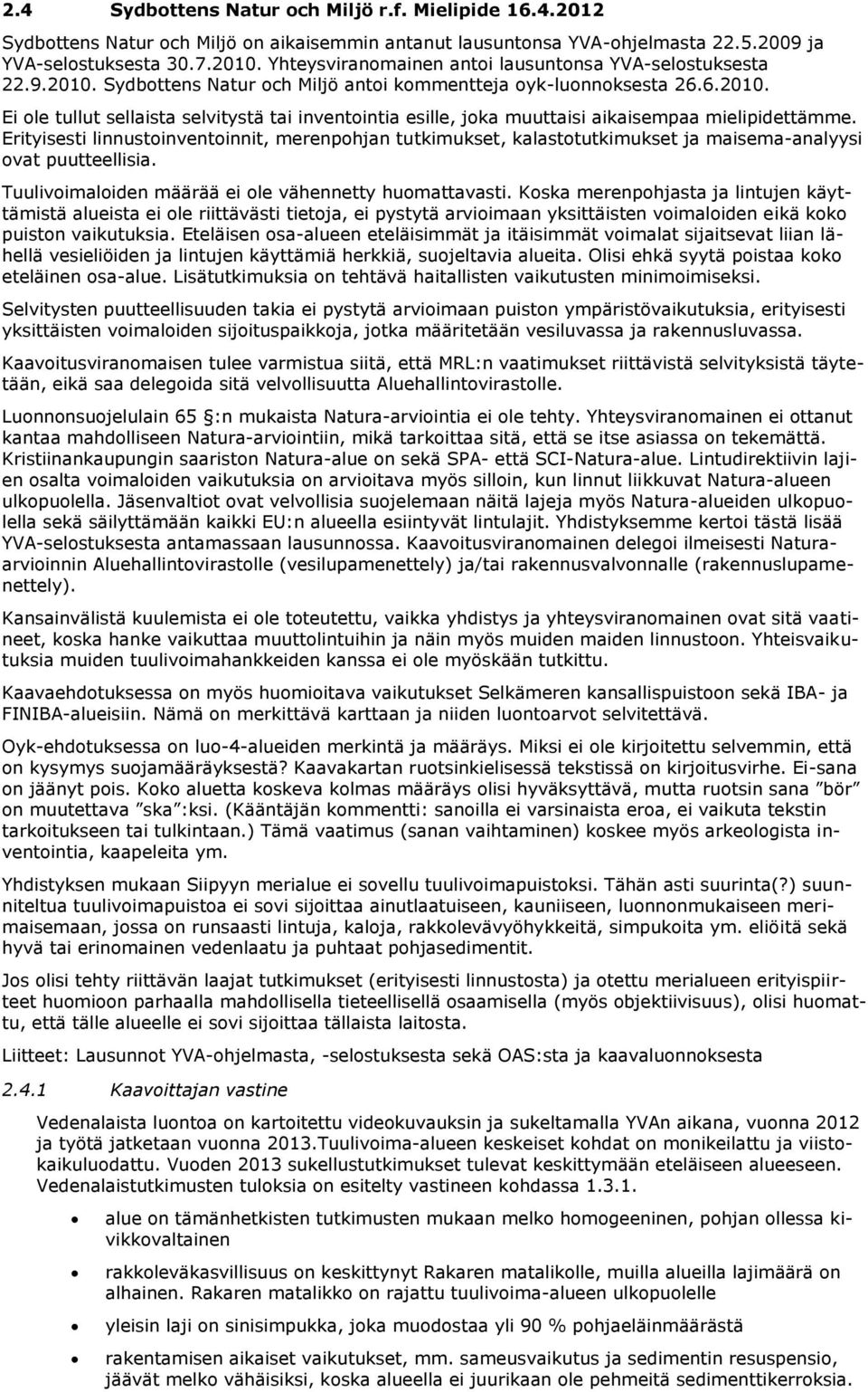 Erityisesti linnustoinventoinnit, merenpohjan tutkimukset, kalastotutkimukset ja maisema-analyysi ovat puutteellisia. Tuulivoimaloiden määrää ei ole vähennetty huomattavasti.