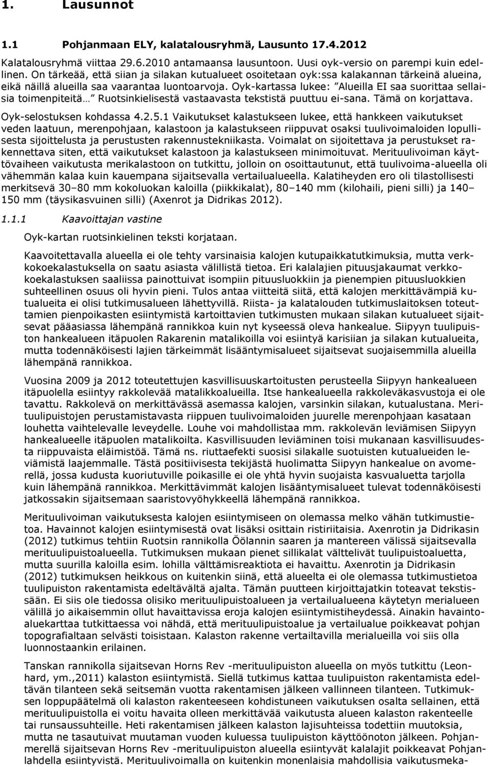 Oyk-kartassa lukee: Alueilla EI saa suorittaa sellaisia toimenpiteitä Ruotsinkielisestä vastaavasta tekstistä puuttuu ei-sana. Tämä on korjattava. Oyk-selostuksen kohdassa 4.2.5.