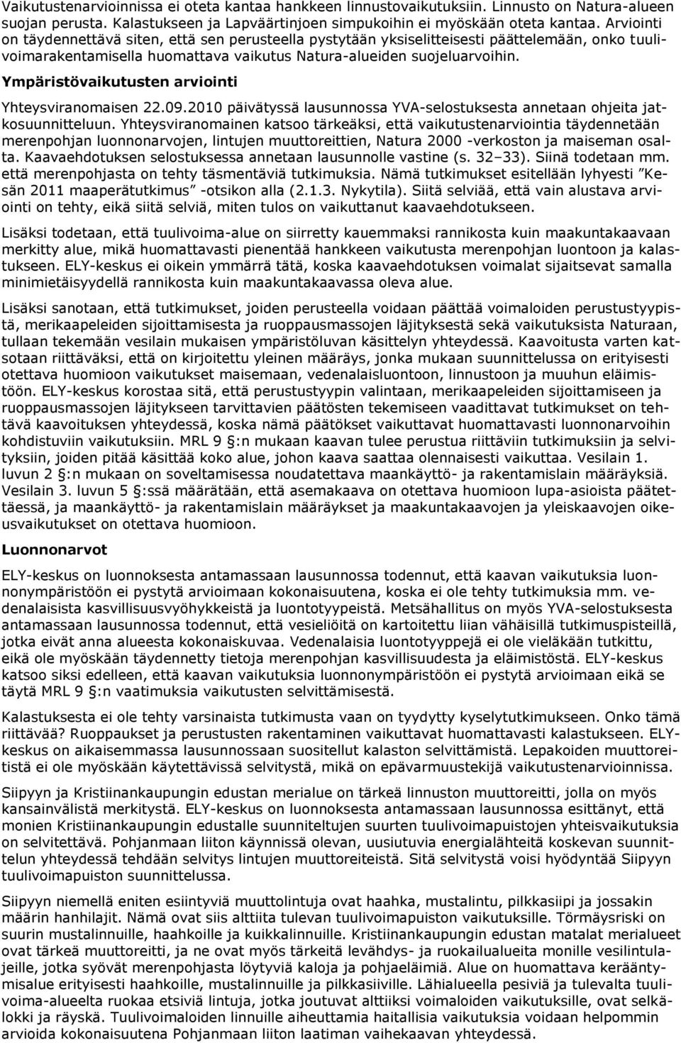 Ympäristövaikutusten arviointi Yhteysviranomaisen 22.09.2010 päivätyssä lausunnossa YVA-selostuksesta annetaan ohjeita jatkosuunnitteluun.