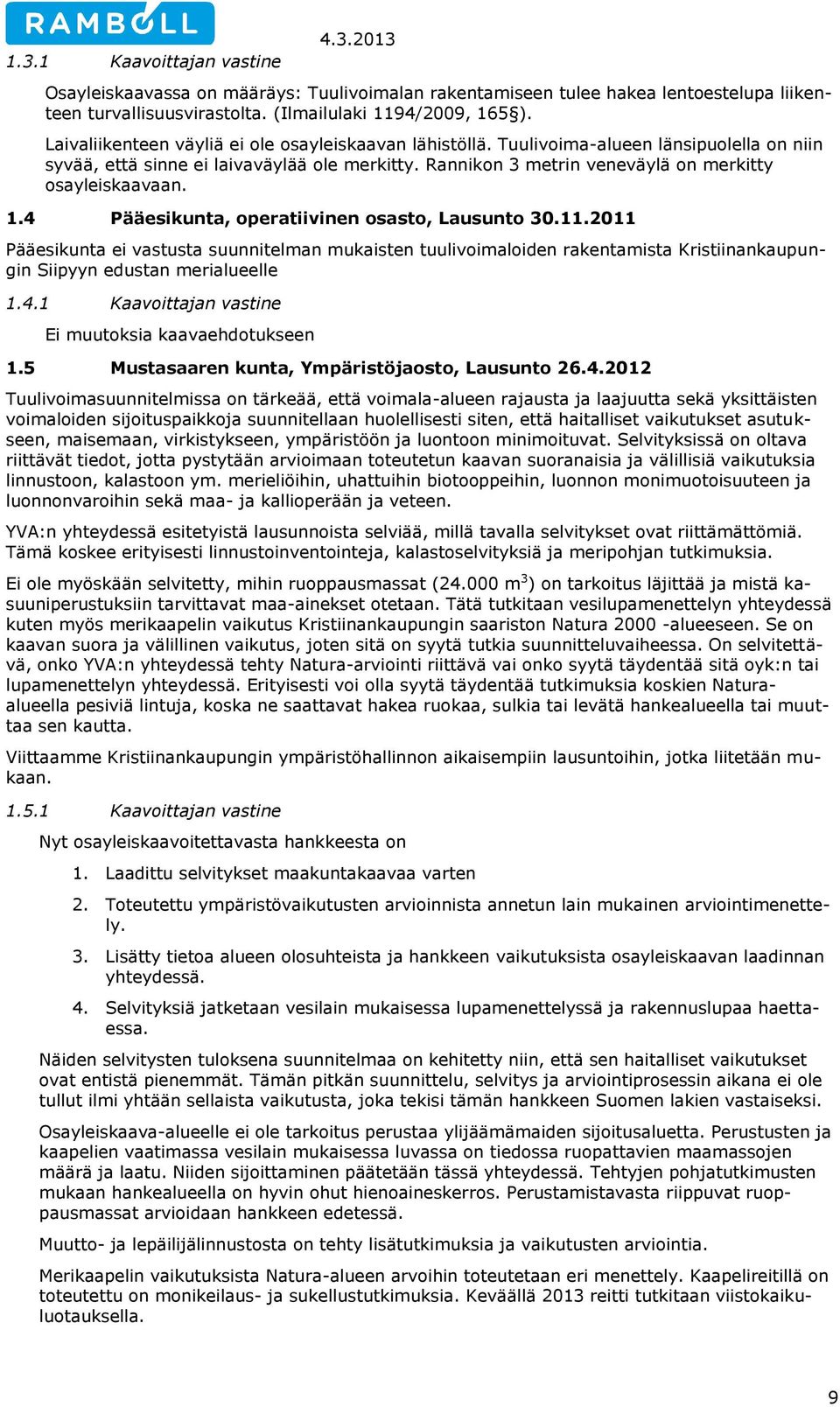 1.4 Pääesikunta, operatiivinen osasto, Lausunto 30.11.2011 Pääesikunta ei vastusta suunnitelman mukaisten tuulivoimaloiden rakentamista Kristiinankaupungin Siipyyn edustan merialueelle 1.4.1 Kaavoittajan vastine Ei muutoksia kaavaehdotukseen 1.