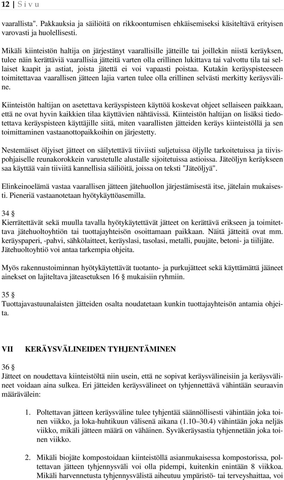 sellaiset kaapit ja astiat, joista jätettä ei voi vapaasti poistaa. Kutakin keräyspisteeseen toimitettavaa vaarallisen jätteen lajia varten tulee olla erillinen selvästi merkitty keräysväline.