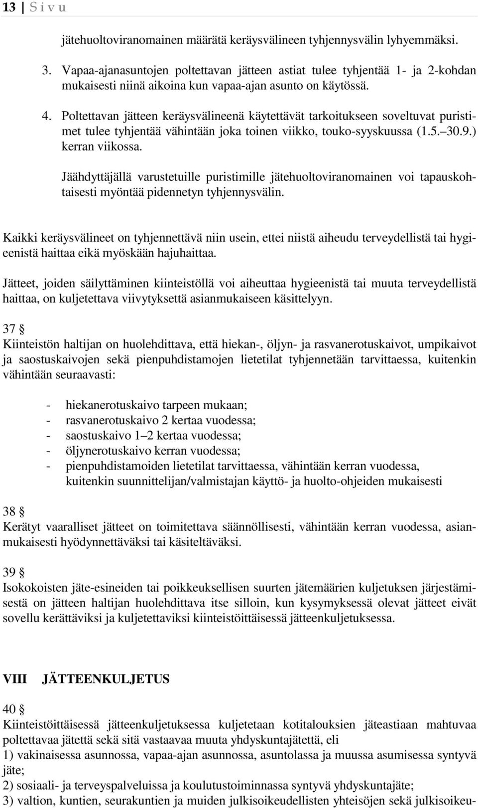 Poltettavan jätteen keräysvälineenä käytettävät tarkoitukseen soveltuvat puristimet tulee tyhjentää vähintään joka toinen viikko, touko-syyskuussa (1.5. 30.9.) kerran viikossa.