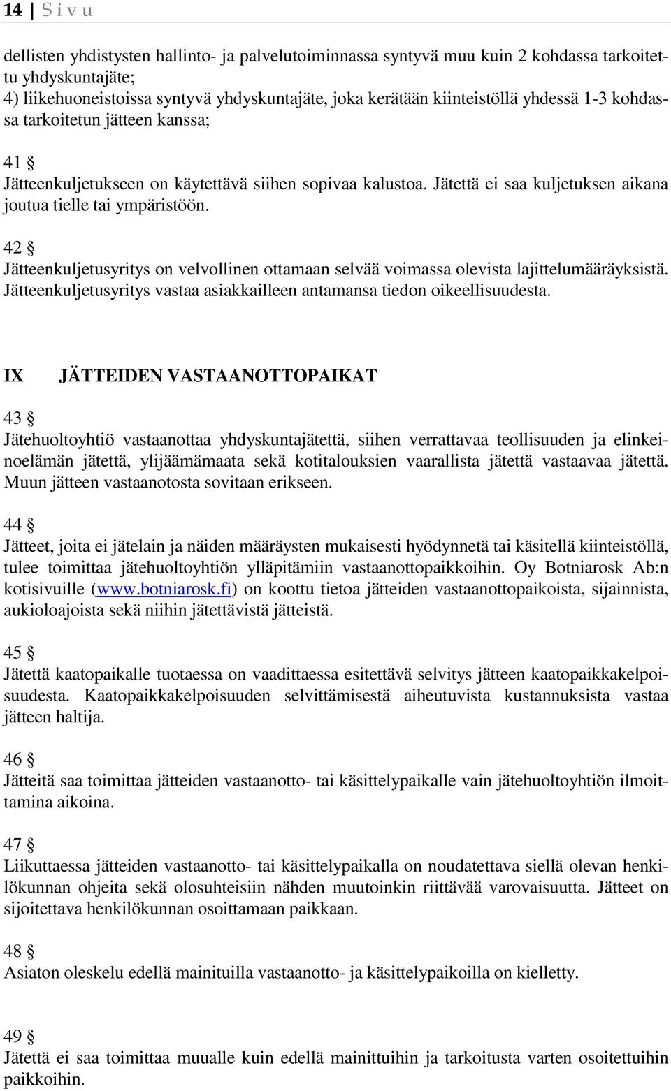 42 Jätteenkuljetusyritys on velvollinen ottamaan selvää voimassa olevista lajittelumääräyksistä. Jätteenkuljetusyritys vastaa asiakkailleen antamansa tiedon oikeellisuudesta.