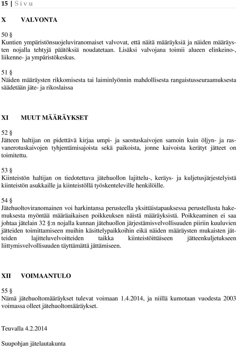 51 Näiden määräysten rikkomisesta tai laiminlyönnin mahdollisesta rangaistusseuraamuksesta säädetään jäte- ja rikoslaissa XI MUUT MÄÄRÄYKSET 52 Jätteen haltijan on pidettävä kirjaa umpi- ja