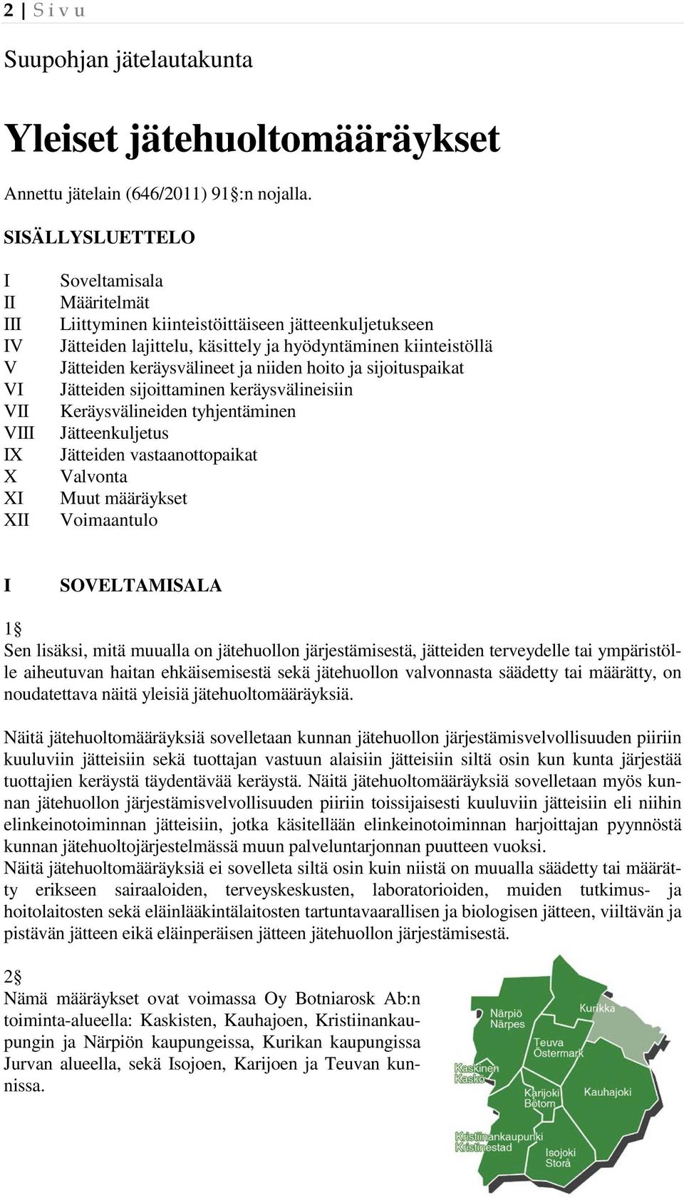 Jätteiden keräysvälineet ja niiden hoito ja sijoituspaikat Jätteiden sijoittaminen keräysvälineisiin Keräysvälineiden tyhjentäminen Jätteenkuljetus Jätteiden vastaanottopaikat Valvonta Muut