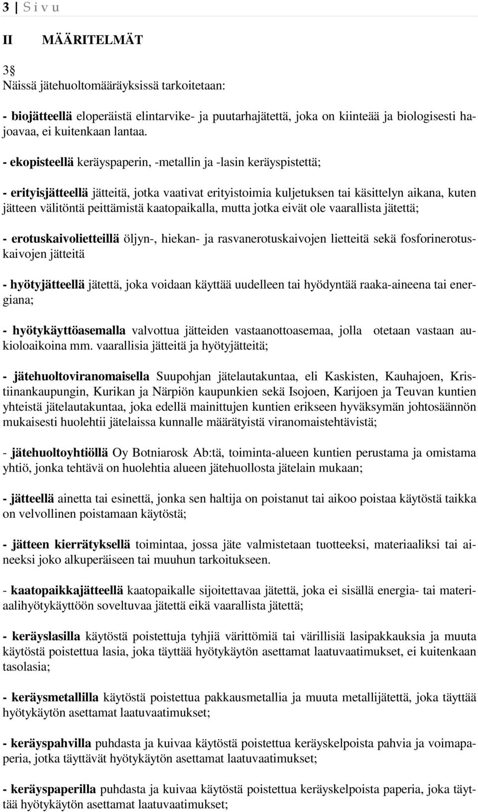 kaatopaikalla, mutta jotka eivät ole vaarallista jätettä; - erotuskaivolietteillä öljyn-, hiekan- ja rasvanerotuskaivojen lietteitä sekä fosforinerotuskaivojen jätteitä - hyötyjätteellä jätettä, joka
