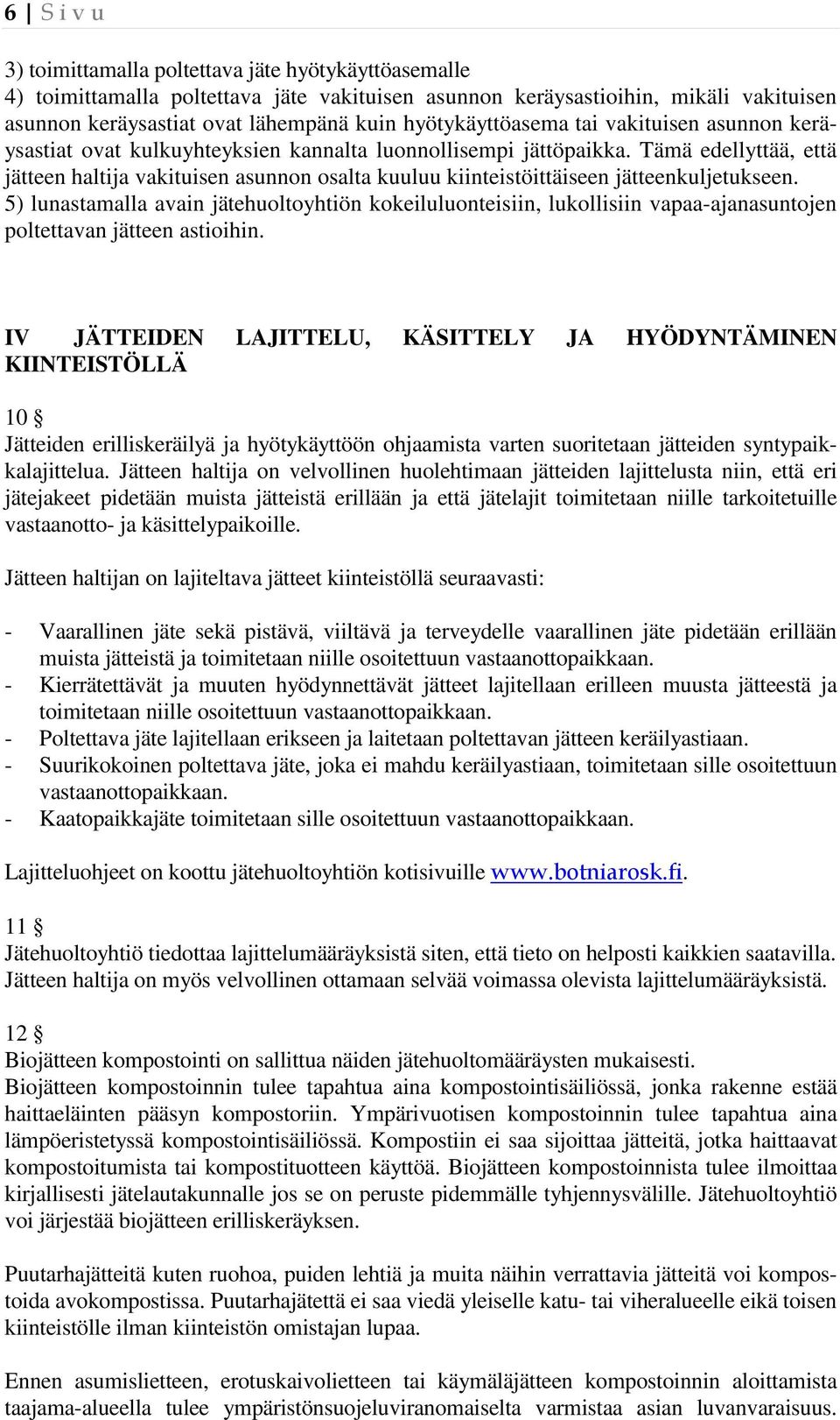 Tämä edellyttää, että jätteen haltija vakituisen asunnon osalta kuuluu kiinteistöittäiseen jätteenkuljetukseen.
