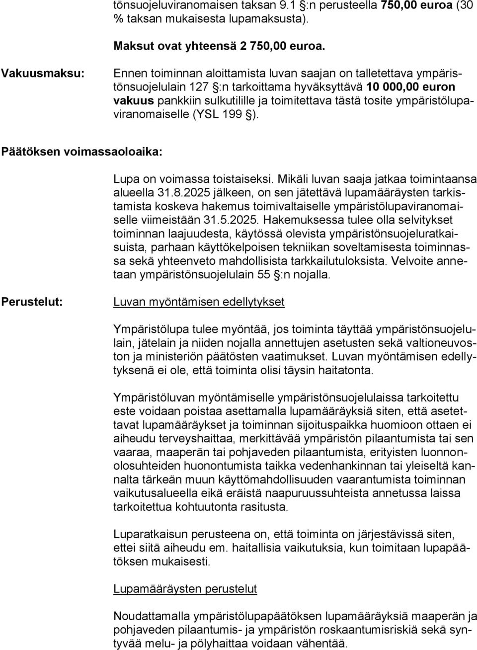 ympäristölupaviranomaiselle (YSL 199 ). Päätöksen voimassaoloaika: Lupa on voimassa toistaiseksi. Mikäli luvan saaja jatkaa toimintaansa alueella 31.8.