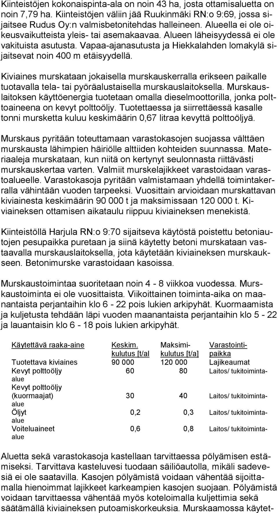 Kiviaines murskataan jokaisella murskauskerralla erikseen paikalle tuotavalla tela- tai pyöräalustaisella murskauslaitoksella.