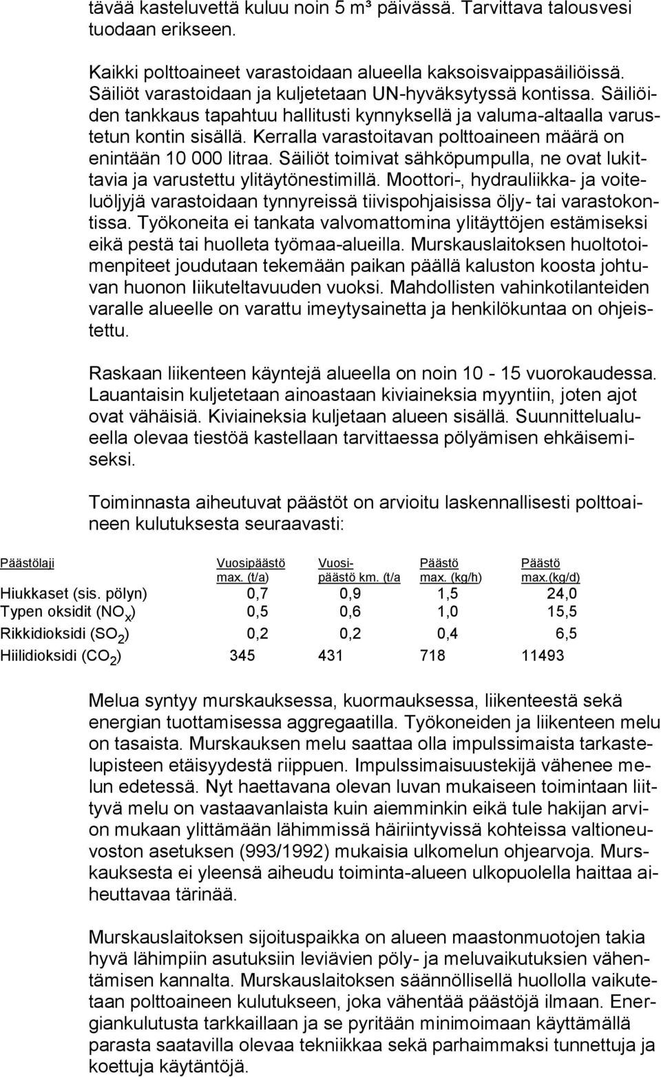 Kerralla varastoitavan polttoaineen määrä on enintään 10 000 litraa. Säiliöt toimivat sähköpumpulla, ne ovat lukittavia ja varustettu ylitäytönestimillä.