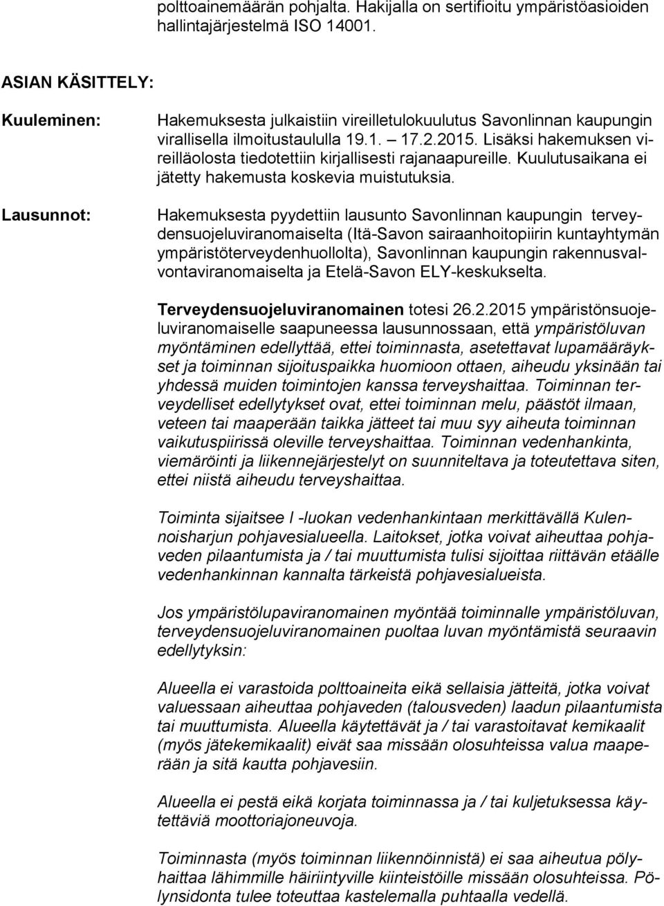 Lisäksi hakemuksen vireilläolosta tiedotettiin kirjallisesti rajanaapureille. Kuulutusaikana ei jätetty hakemusta koskevia muistutuksia.