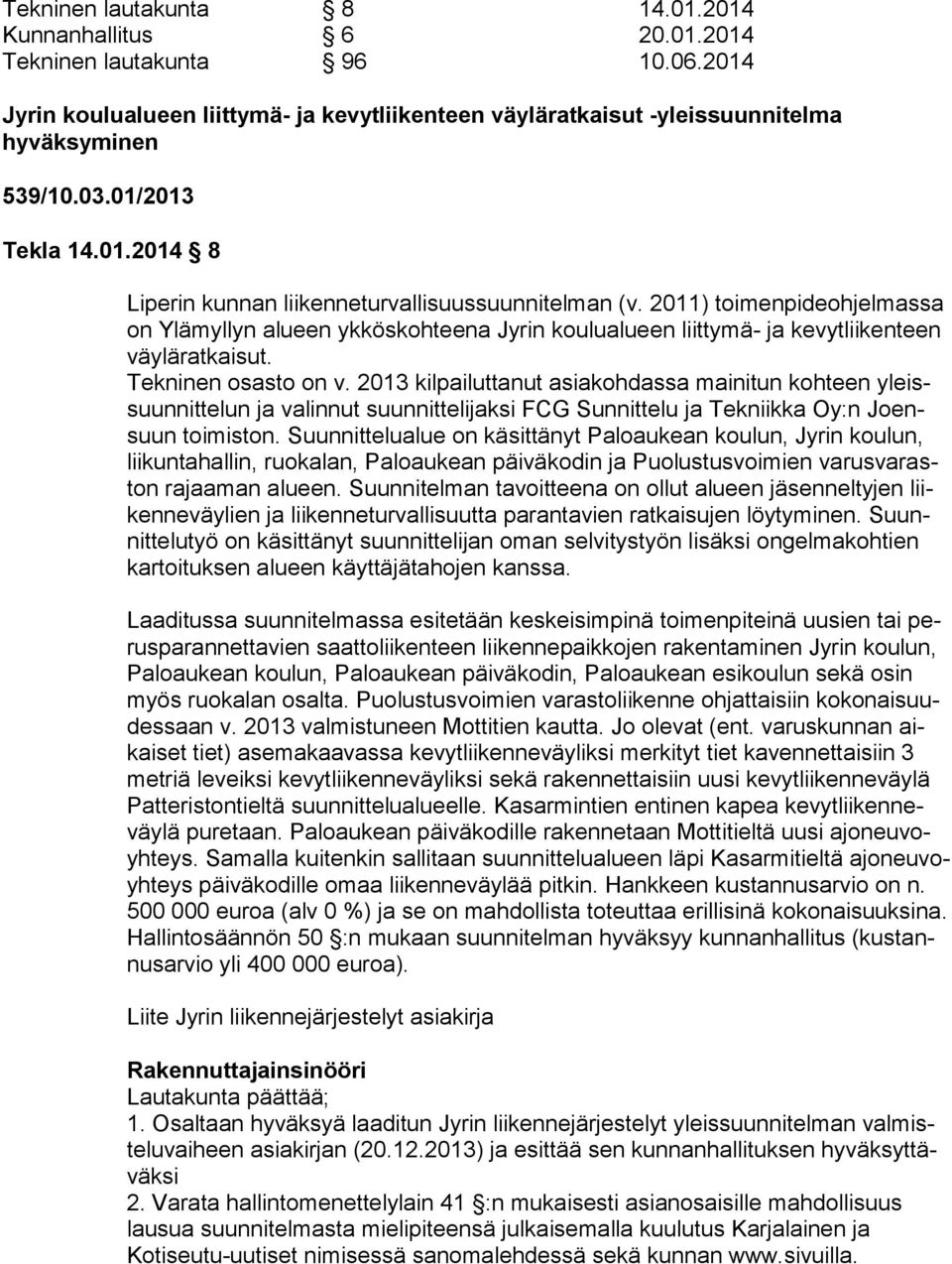 2011) toimenpideohjelmassa on Ylämyllyn alueen ykköskohteena Jyrin koulualueen liittymä- ja kevytliikenteen väy lä rat kai sut. Tekninen osasto on v.