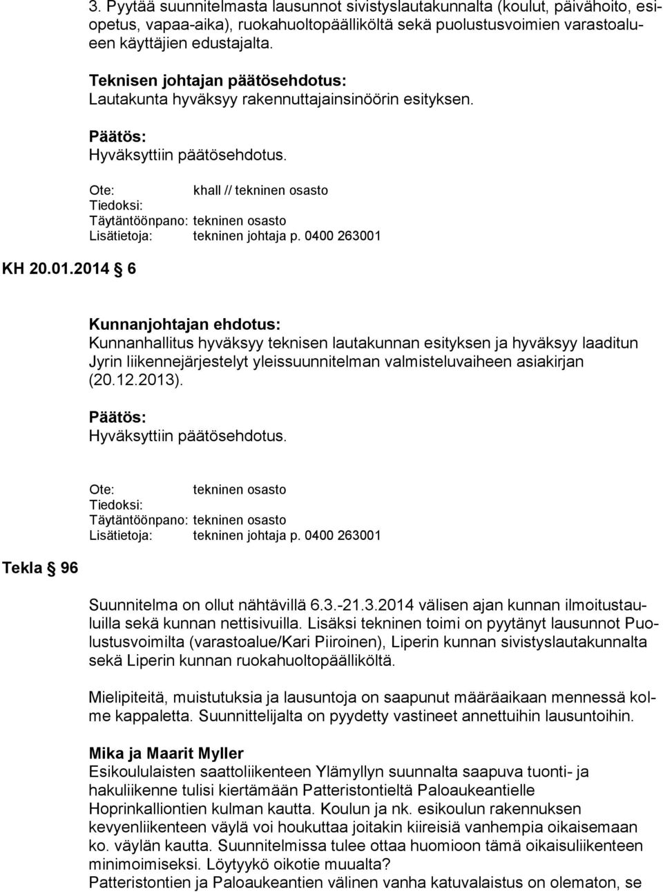 Teknisen johtajan päätösehdotus: Lautakunta hyväksyy rakennuttajainsinöörin esityksen. khall // tekninen osasto Tiedoksi: Täytäntöönpano: tekninen osasto Lisätietoja: tekninen johtaja p.