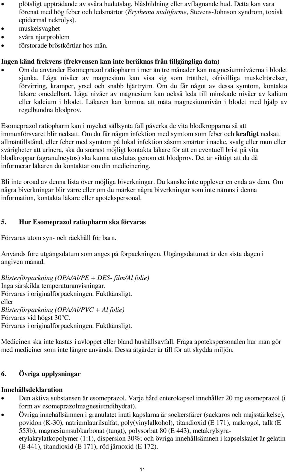 Ingen känd frekvens (frekvensen kan inte beräknas från tillgängliga data) Om du använder Esomeprazol ratiopharm i mer än tre månader kan magnesiumnivåerna i blodet sjunka.