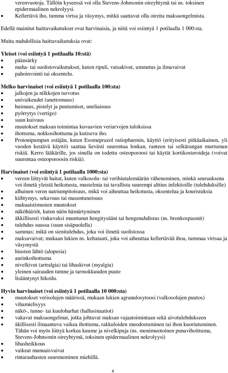 Muita mahdollisia haittavaikutuksia ovat: Yleiset (voi esiintyä 1 potilaalla 10:stä) päänsärky maha- tai suolistovaikutukset, kuten ripuli, vatsakivut, ummetus ja ilmavaivat pahoinvointi tai