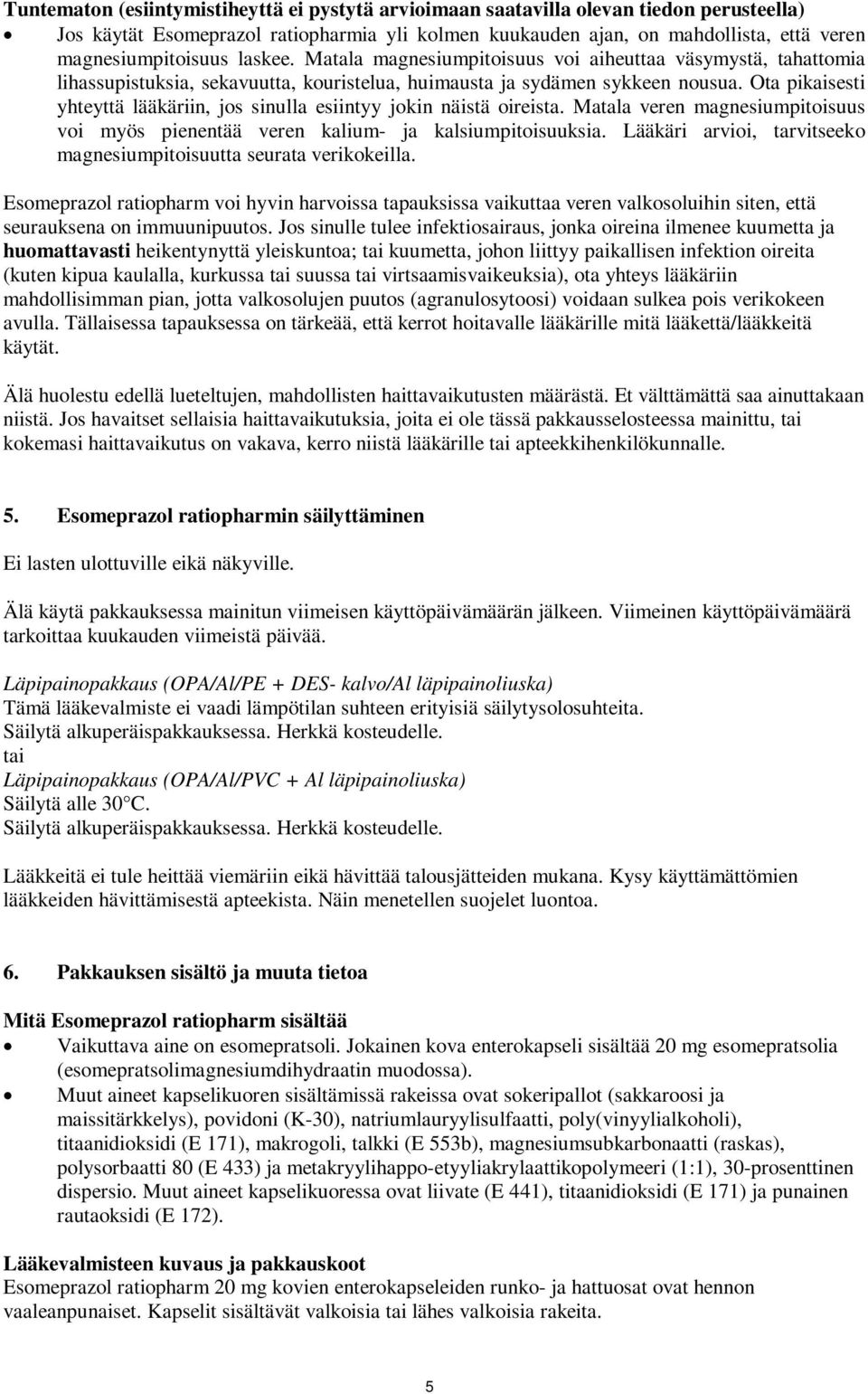 Ota pikaisesti yhteyttä lääkäriin, jos sinulla esiintyy jokin näistä oireista. Matala veren magnesiumpitoisuus voi myös pienentää veren kalium- ja kalsiumpitoisuuksia.