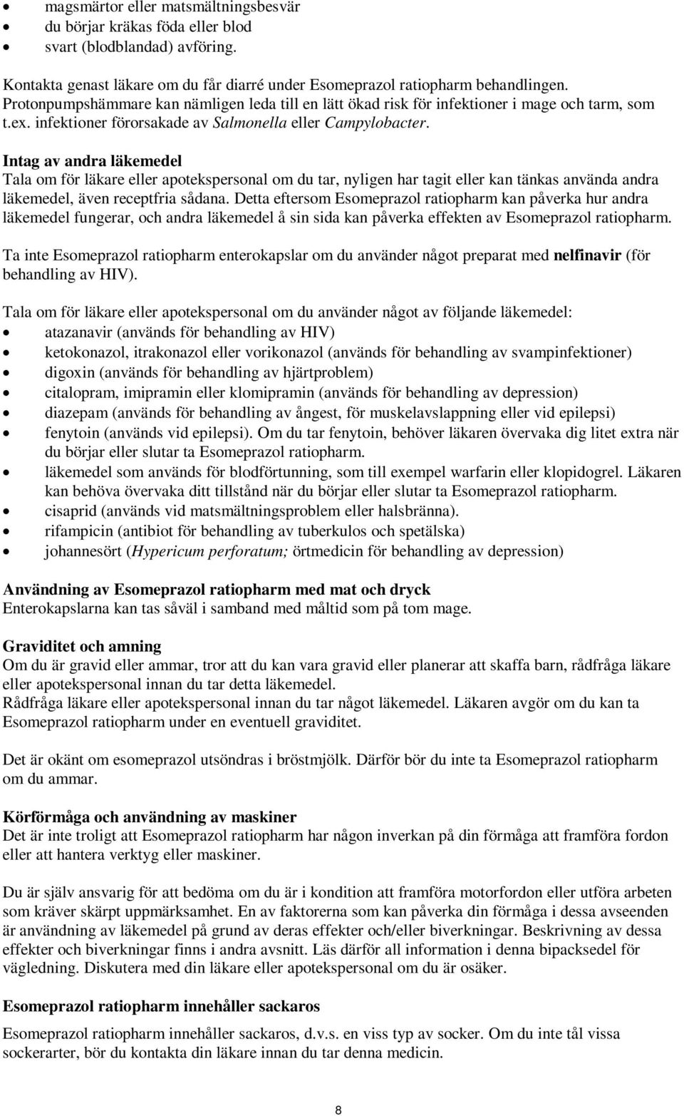 Intag av andra läkemedel Tala om för läkare eller apotekspersonal om du tar, nyligen har tagit eller kan tänkas använda andra läkemedel, även receptfria sådana.