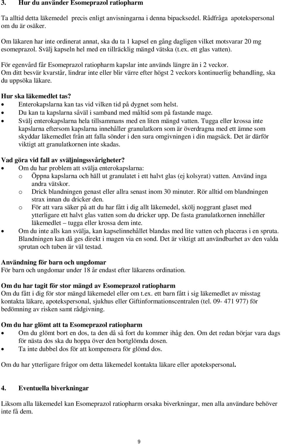 För egenvård får Esomeprazol ratiopharm kapslar inte används längre än i 2 veckor.