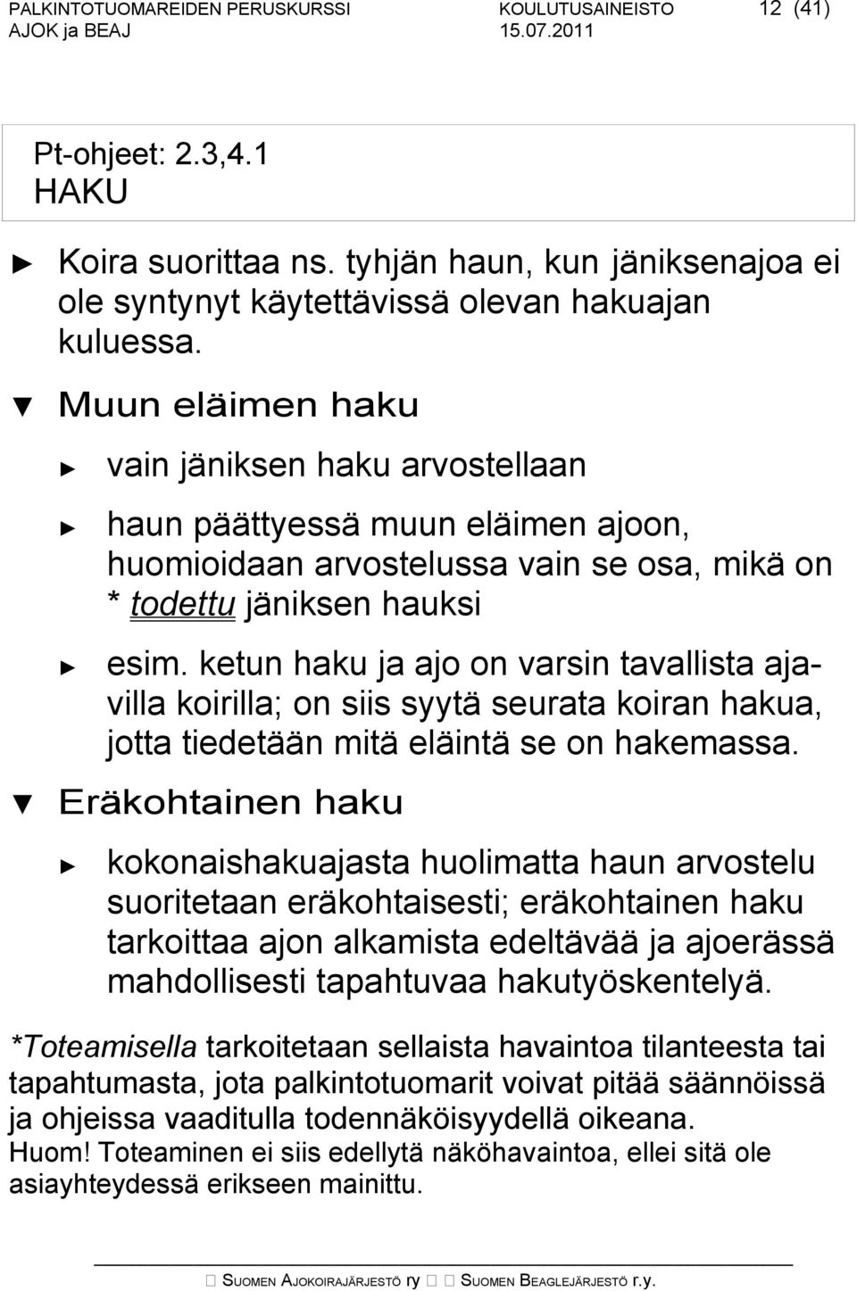 ketun haku ja ajo on varsin tavallista ajavilla koirilla; on siis syytä seurata koiran hakua, jotta tiedetään mitä eläintä se on hakemassa.