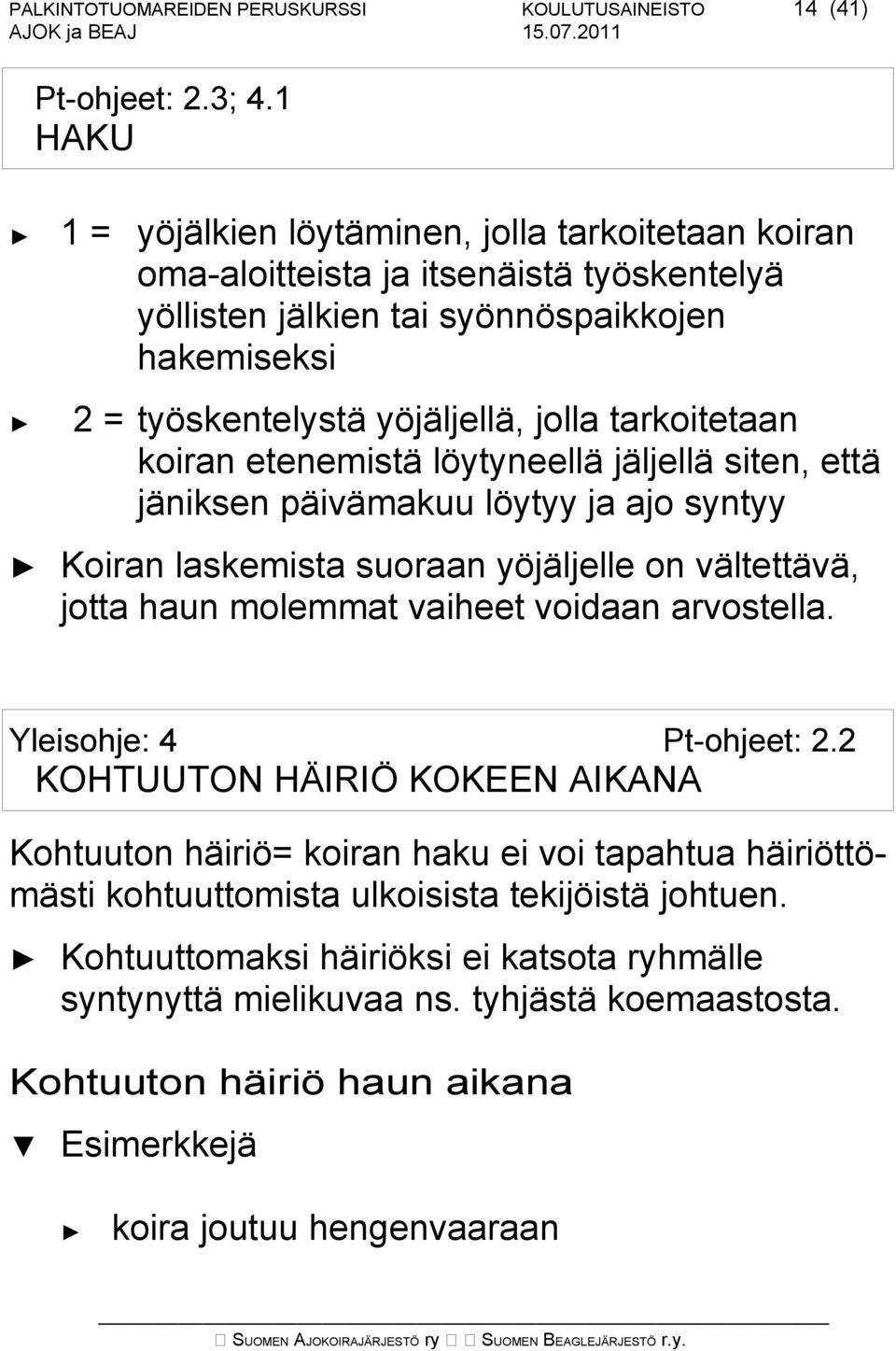 tarkoitetaan koiran etenemistä löytyneellä jäljellä siten, että jäniksen päivämakuu löytyy ja ajo syntyy Koiran laskemista suoraan yöjäljelle on vältettävä, jotta haun molemmat vaiheet voidaan