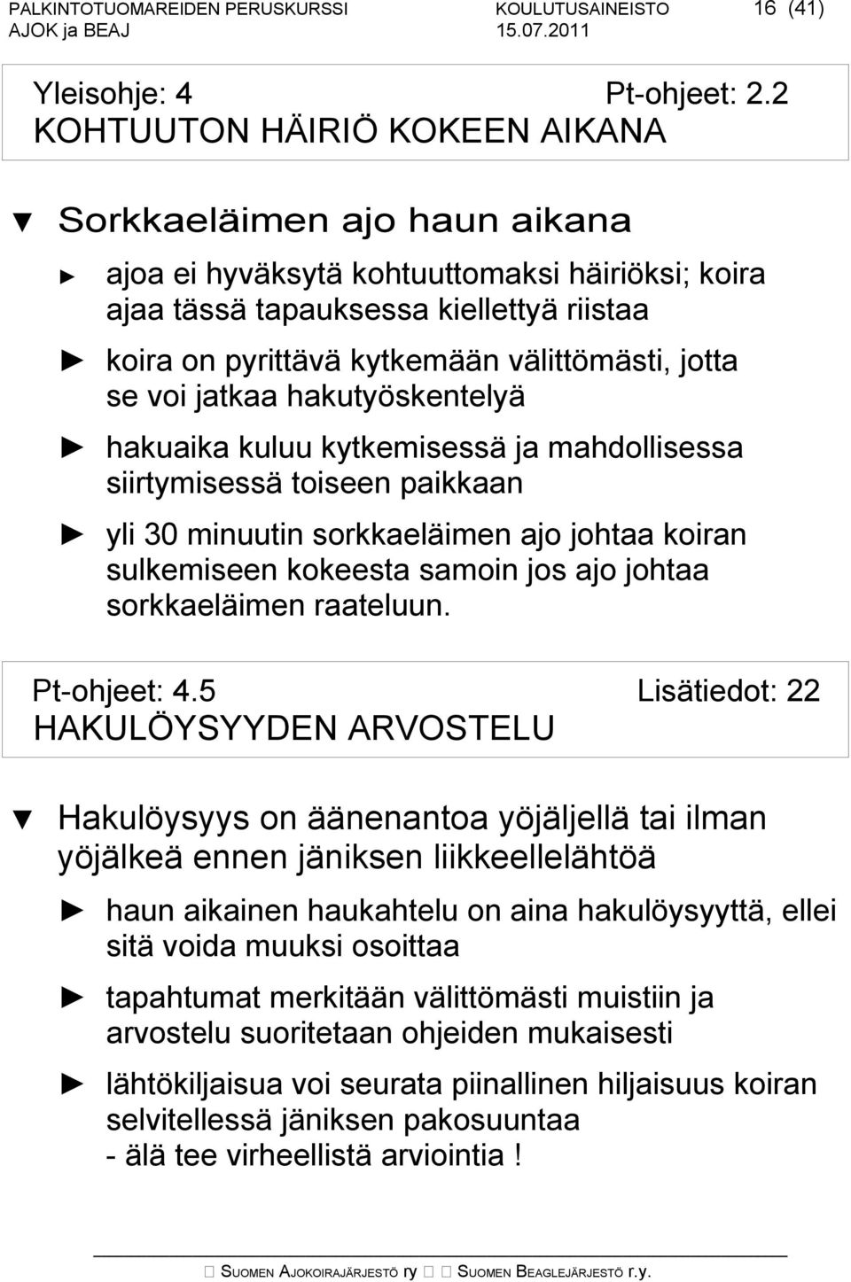 jotta se voi jatkaa hakutyöskentelyä hakuaika kuluu kytkemisessä ja mahdollisessa siirtymisessä toiseen paikkaan yli 30 minuutin sorkkaeläimen ajo johtaa koiran sulkemiseen kokeesta samoin jos ajo