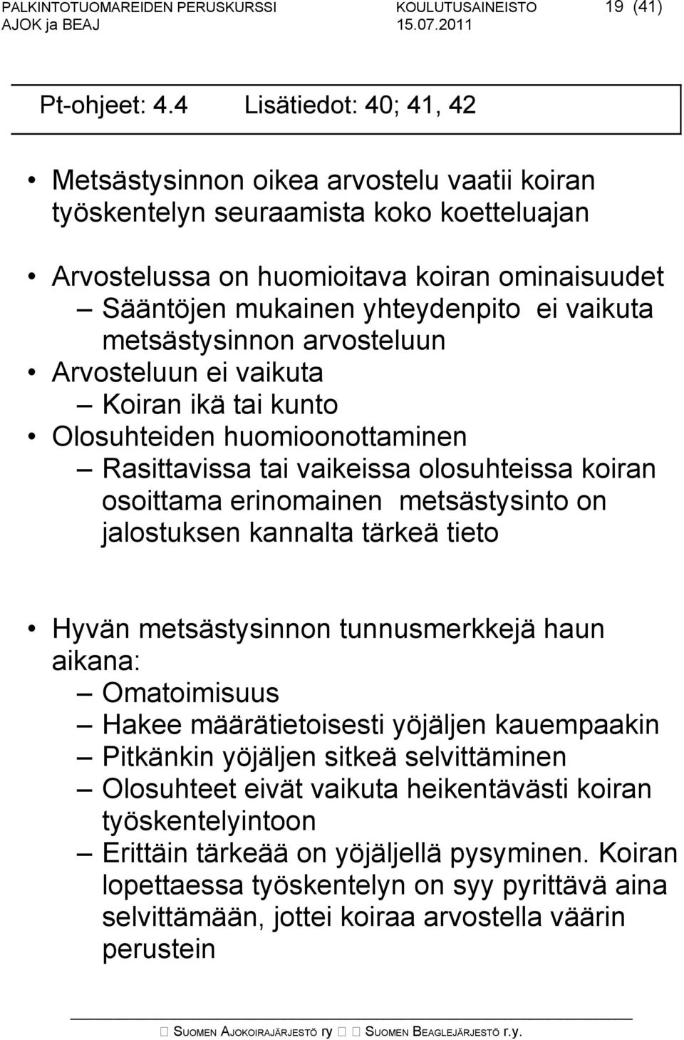 vaikuta metsästysinnon arvosteluun Arvosteluun ei vaikuta Koiran ikä tai kunto Olosuhteiden huomioonottaminen Rasittavissa tai vaikeissa olosuhteissa koiran osoittama erinomainen metsästysinto on